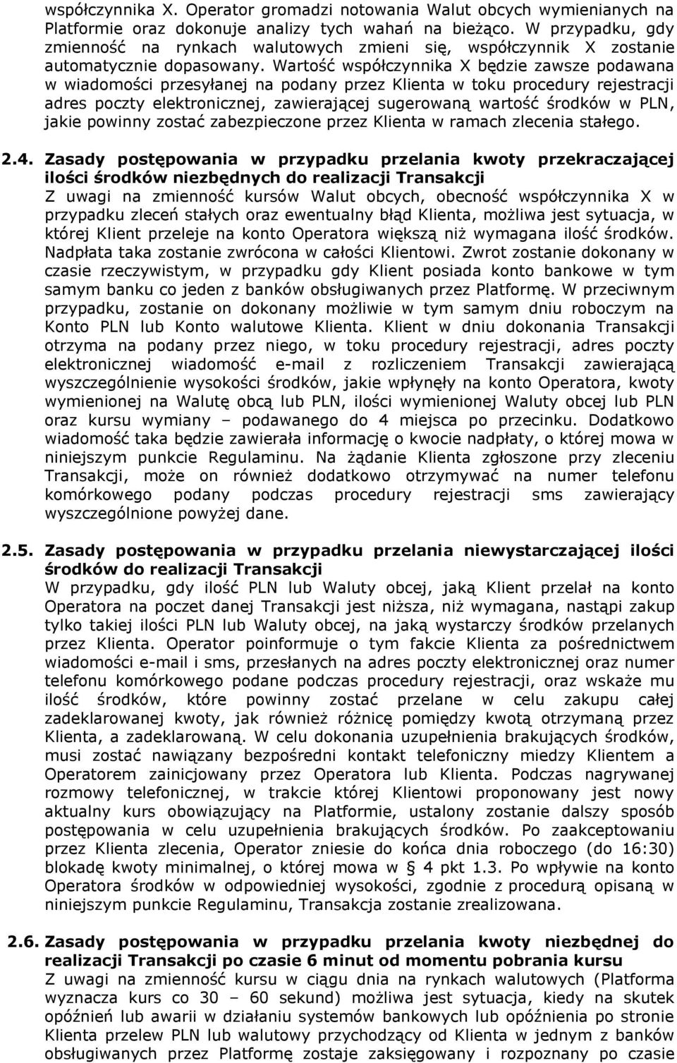 Wartość współczynnika X będzie zawsze podawana w wiadomości przesyłanej na podany przez Klienta w toku procedury rejestracji adres poczty elektronicznej, zawierającej sugerowaną wartość środków w