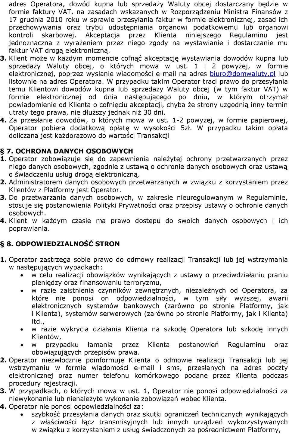 Akceptacja przez Klienta niniejszego Regulaminu jest jednoznaczna z wyrażeniem przez niego zgody na wystawianie i dostarczanie mu faktur VAT drogą elektroniczną. 3.