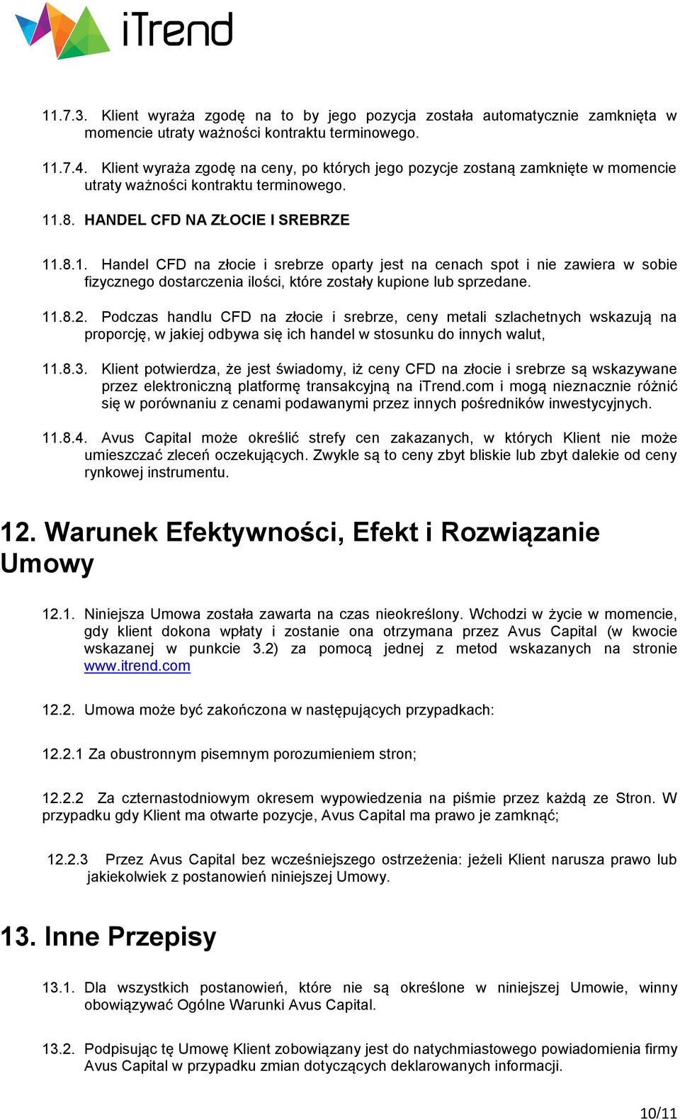 .8. HANDEL CFD NA ZŁOCIE I SREBRZE 11.8.1. Handel CFD na złocie i srebrze oparty jest na cenach spot i nie zawiera w sobie fizycznego dostarczenia ilości, które zostały kupione lub sprzedane. 11.8.2.