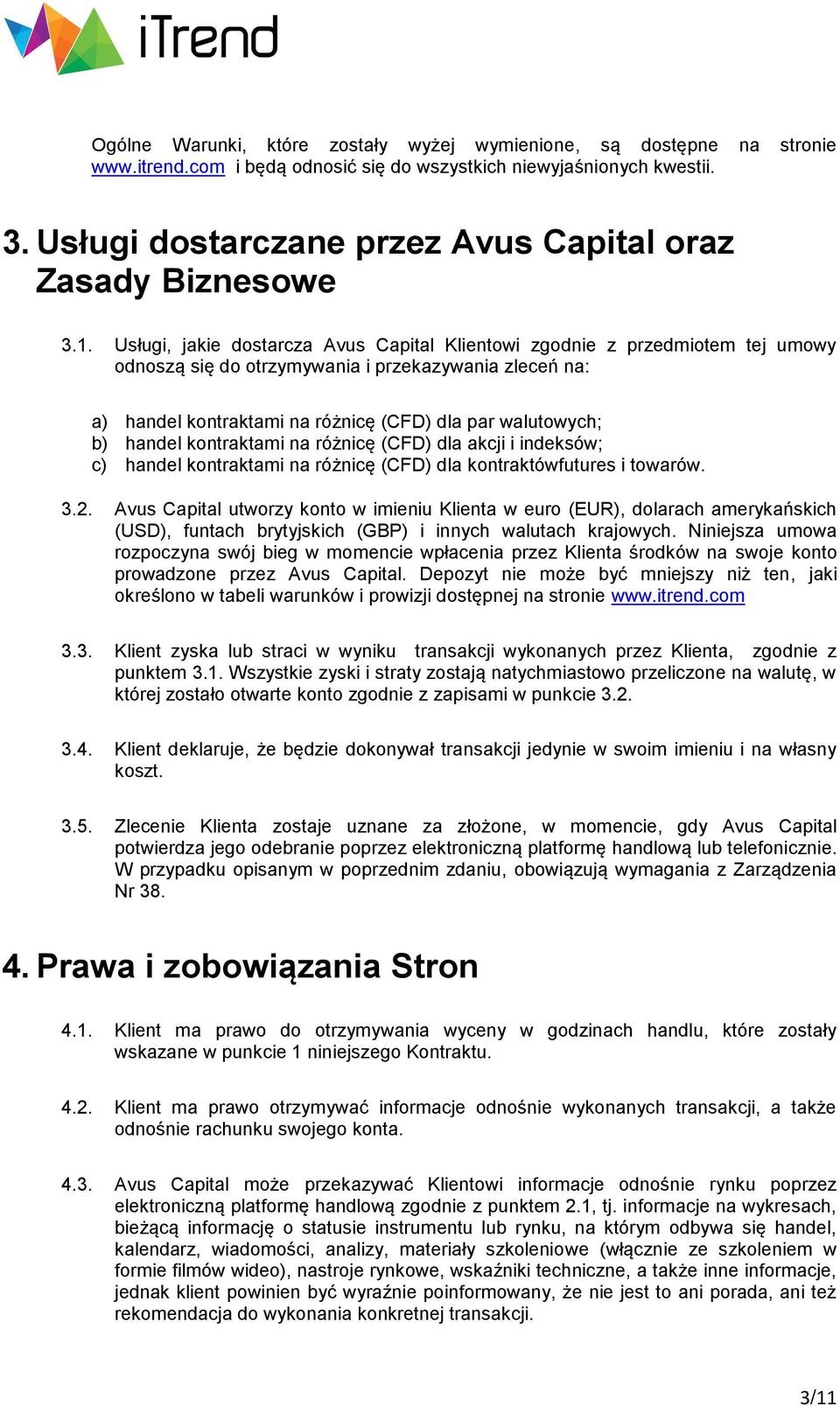 Usługi, jakie dostarcza Avus Capital Klientowi zgodnie z przedmiotem tej umowy odnoszą się do otrzymywania i przekazywania zleceń na: a) handel kontraktami na różnicę (CFD) dla par walutowych; b)