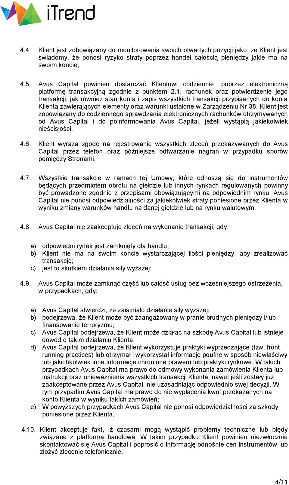 1, rachunek oraz potwierdzenie jego transakcji, jak również stan konta i zapis wszystkich transakcji przypisanych do konta Klienta zawierających elementy oraz warunki ustalone w Zarządzeniu Nr 38.