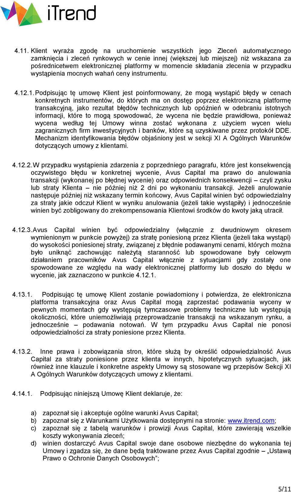 .1. Podpisując tę umowę Klient jest poinformowany, że mogą wystąpić błędy w cenach konkretnych instrumentów, do których ma on dostęp poprzez elektroniczną platformę transakcyjną, jako rezultat błędów