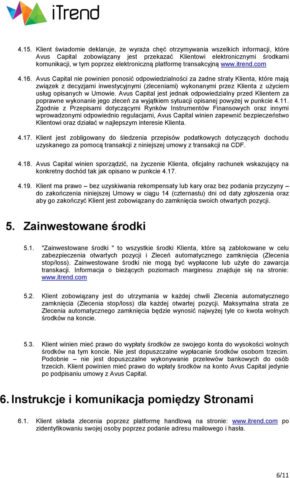 Avus Capital nie powinien ponosić odpowiedzialności za żadne straty Klienta, które mają związek z decyzjami inwestycyjnymi (zleceniami) wykonanymi przez Klienta z użyciem usług opisanych w Umowie.