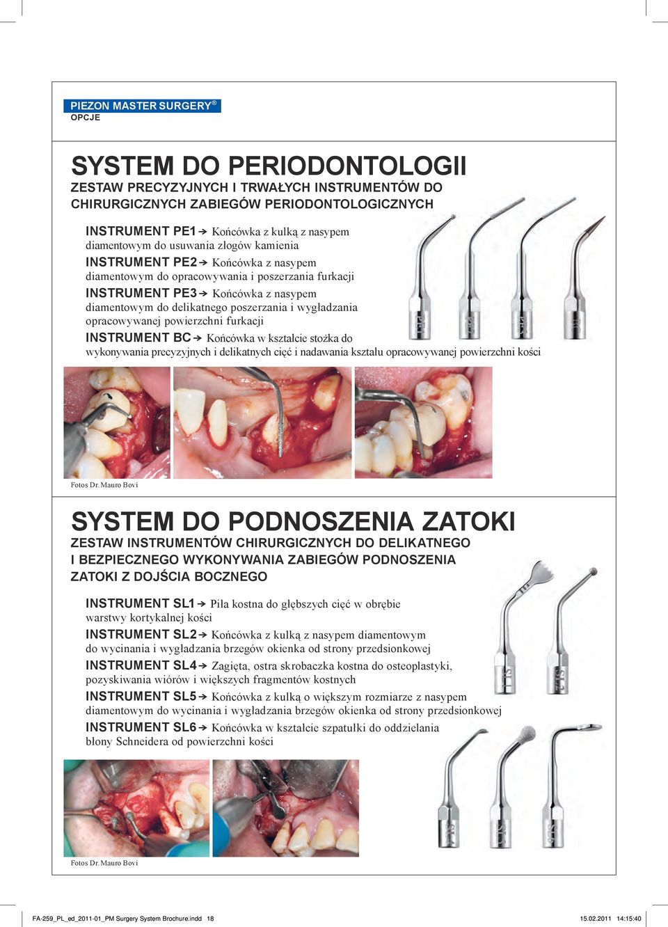 powierzchni furkacji INSTRUMENT BC } Końcówka w kształcie stożka do wykonywania precyzyjnych i delikatnych cięć i nadawania kształu opracowywanej powierzchni kości Fotos Dr.