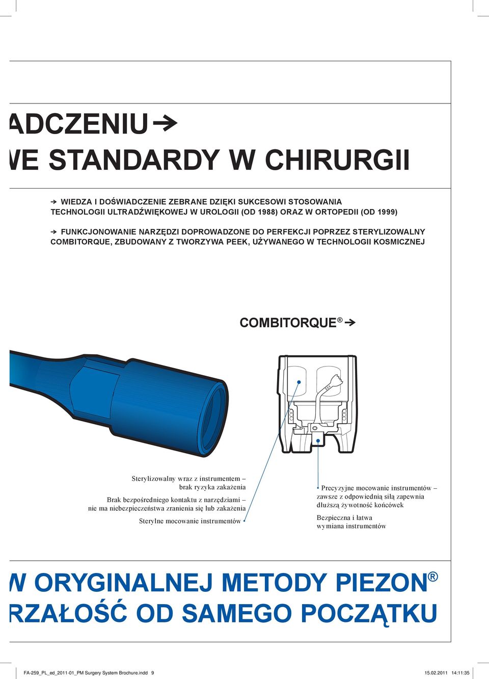 zakażenia Brak bezpośredniego kontaktu z narzędziami nie ma niebezpieczeństwa zranienia się lub zakażenia Sterylne mocowanie instrumentów Precyzyjne mocowanie instrumentów zawsze z odpowiednią siłą