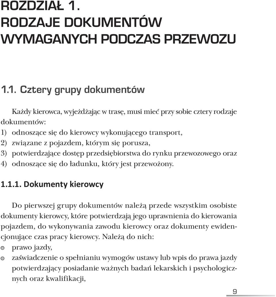 1. Cztery grupy dokumentów Każdy kierowca, wyjeżdżając w trasę, musi mieć przy sobie cztery rodzaje dokumentów: 1) odnoszące się do kierowcy wykonującego transport, 2) związane z pojazdem, którym się