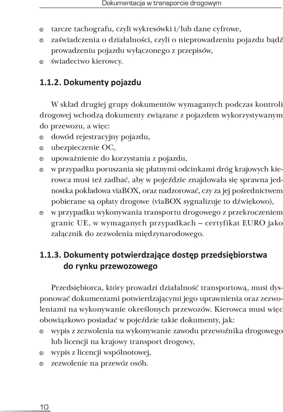 Dokumenty pojazdu W skład drugiej grupy dokumentów wymaganych podczas kontroli drogowej wchodzą dokumenty związane z pojazdem wykorzystywanym do przewozu, a więc: dowód rejestracyjny pojazdu,