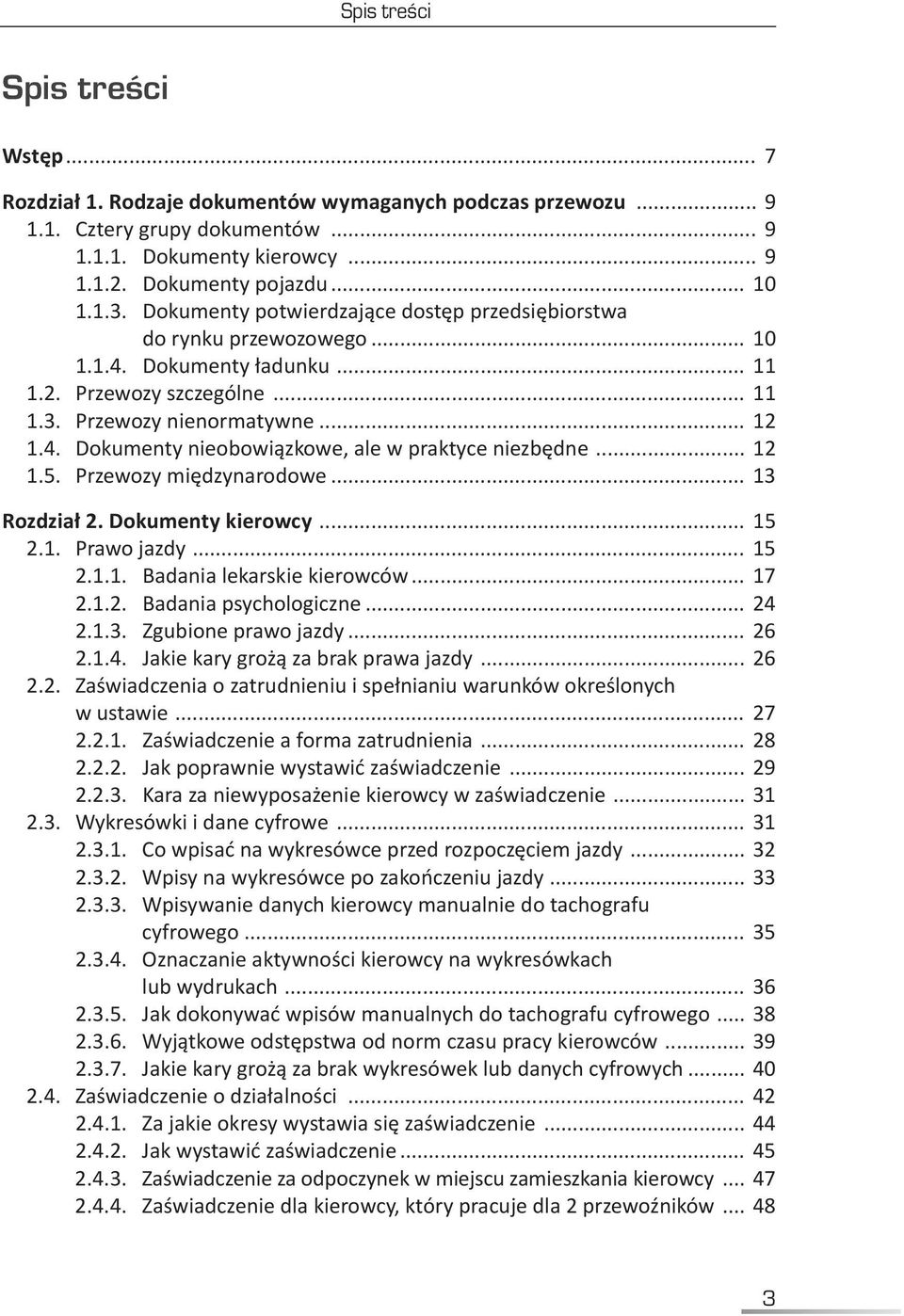 .. 12 1.5. Przewozy międzynarodowe... 13 Rozdział 2. Dokumenty kierowcy... 15 2.1. Prawo jazdy... 15 2.1.1. Badania lekarskie kierowców... 17 2.1.2. Badania psychologiczne... 24 2.1.3. Zgubione prawo jazdy.