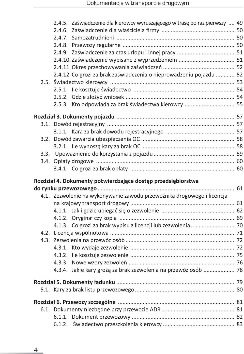 Co grozi za brak zaświadczenia o nieprowadzeniu pojazdu... 52 2.5. Świadectwo kierowcy... 53 2.5.1. Ile kosztuje świadectwo... 54 2.5.2. Gdzie złożyć wniosek... 54 2.5.3. Kto odpowiada za brak świadectwa kierowcy.