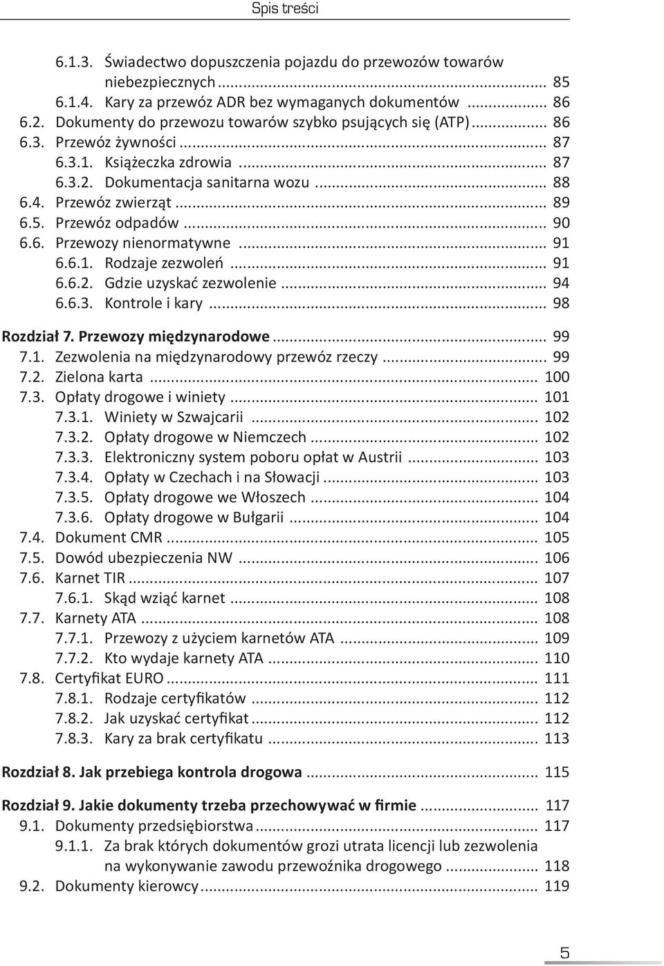 Przewóz odpadów... 90 6.6. Przewozy nienormatywne... 91 6.6.1. Rodzaje zezwoleń... 91 6.6.2. Gdzie uzyskać zezwolenie... 94 6.6.3. Kontrole i kary... 98 Rozdział 7. Przewozy międzynarodowe... 99 7.1. Zezwolenia na międzynarodowy przewóz rzeczy.