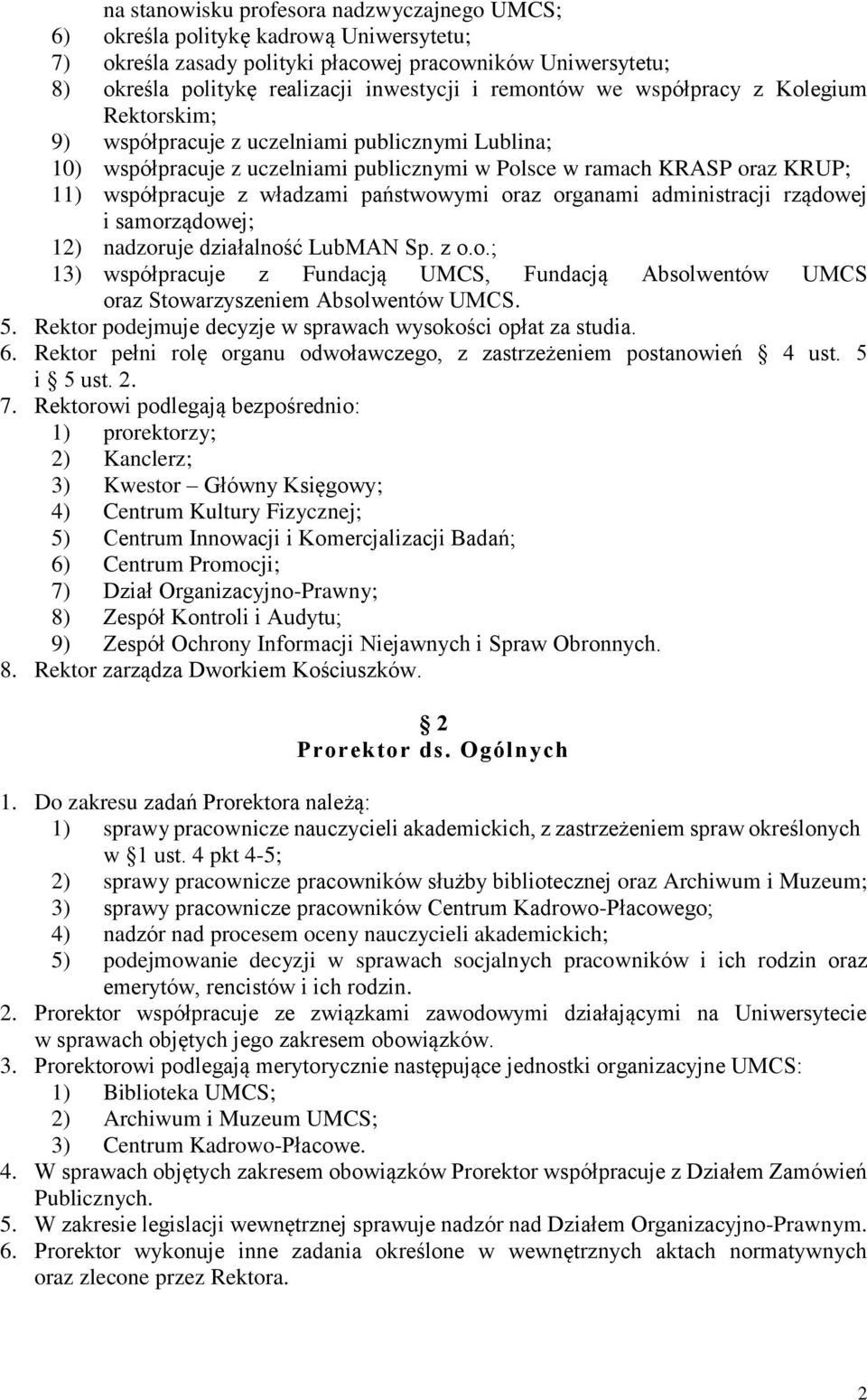 władzami państwowymi oraz organami administracji rządowej i samorządowej; 12) nadzoruje działalność LubMAN Sp. z o.o.; 13) współpracuje z Fundacją UMCS, Fundacją Absolwentów UMCS oraz Stowarzyszeniem Absolwentów UMCS.