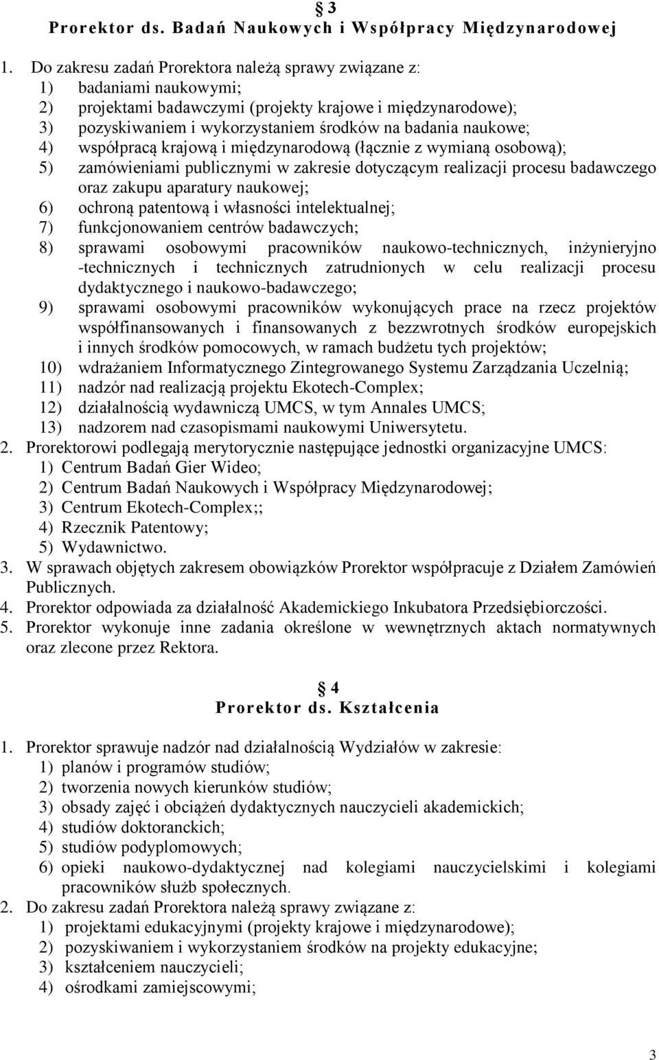 naukowe; 4) współpracą krajową i międzynarodową (łącznie z wymianą osobową); 5) zamówieniami publicznymi w zakresie dotyczącym realizacji procesu badawczego oraz zakupu aparatury naukowej; 6) ochroną