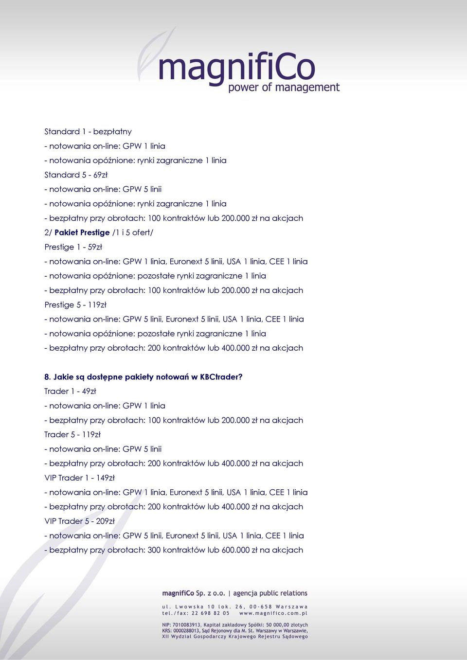 000 zł na akcjach 2/ Pakiet Prestige /1 i 5 ofert/ Prestige 1-59zł - notowania on-line: GPW 1 linia, Euronext 5 linii, USA 1 linia, CEE 1 linia - notowania opóźnione: pozostałe rynki zagraniczne 1