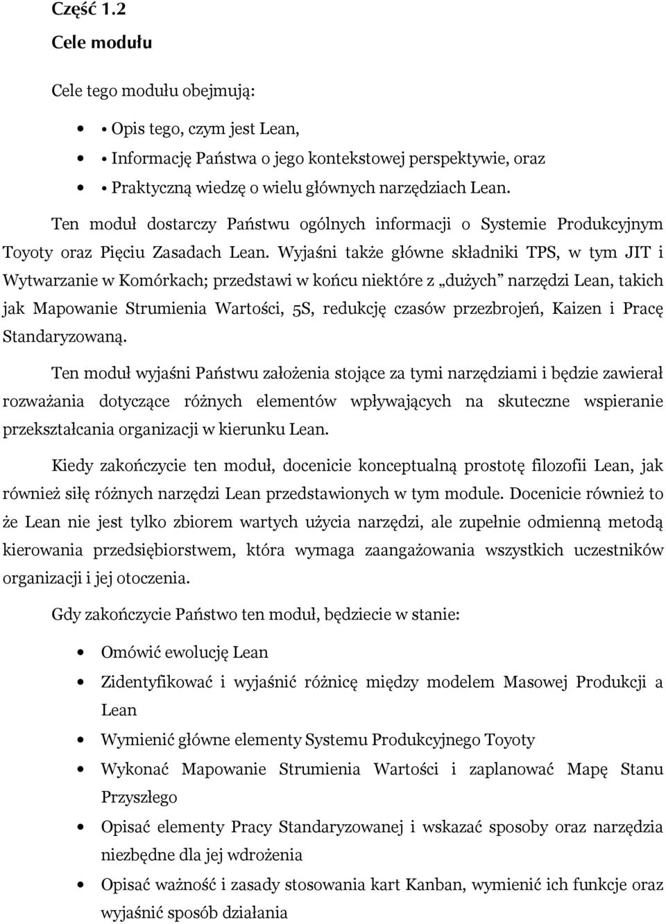 Wyjaśni także główne składniki TPS, w tym JIT i Wytwarzanie w Komórkach; przedstawi w końcu niektóre z dużych narzędzi Lean, takich jak Mapowanie Strumienia Wartości, 5S, redukcję czasów przezbrojeń,