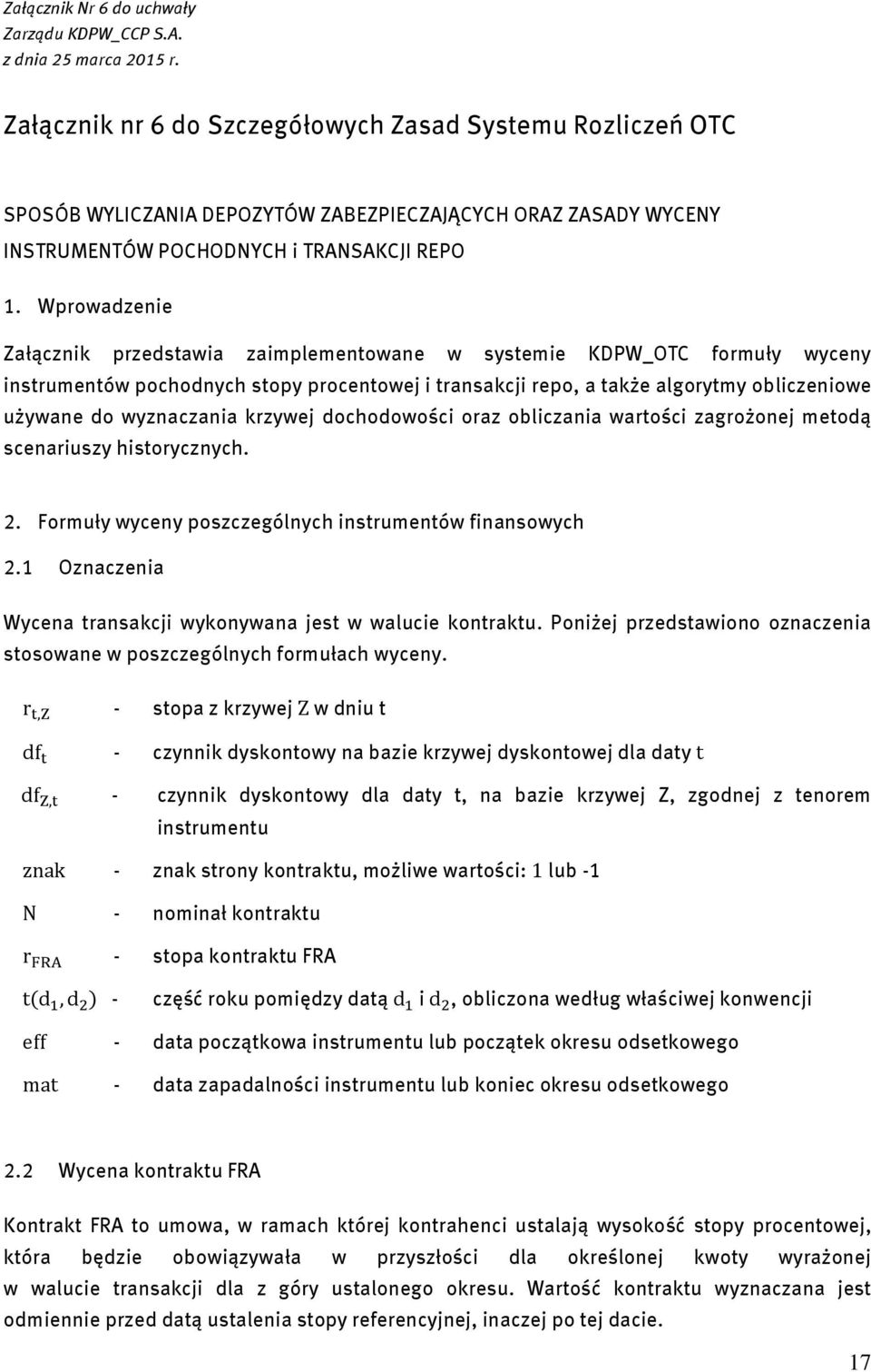 Wprowadzenie Załącznik przedstawia zaimplementowane w systemie KDPW_OTC formuły wyceny instrumentów pochodnych stopy procentowej i transakcji repo, a także algorytmy obliczeniowe używane do