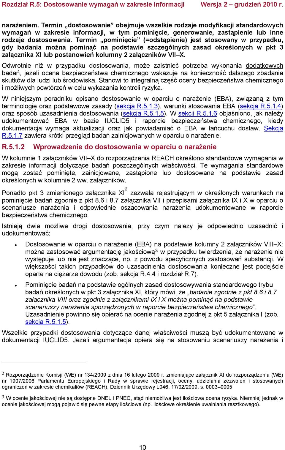 Odwrotnie niż w przypadku dostosowania, może zaistnieć potrzeba wykonania dodatkowych badań, jeżeli ocena bezpieczeństwa chemicznego wskazuje na konieczność dalszego zbadania skutków dla ludzi lub