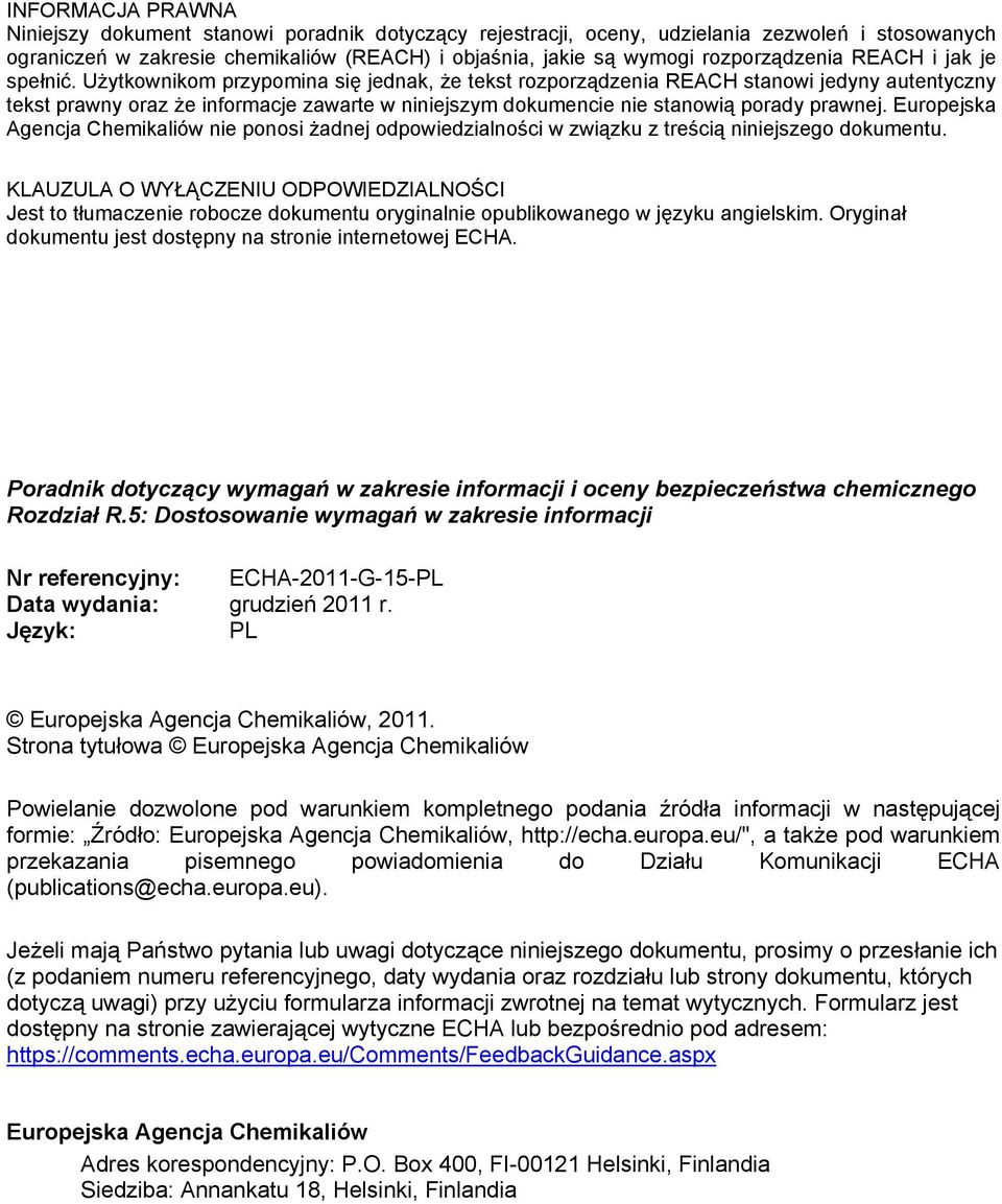 Użytkownikom przypomina się jednak, że tekst rozporządzenia REACH stanowi jedyny autentyczny tekst prawny oraz że informacje zawarte w niniejszym dokumencie nie stanowią porady prawnej.