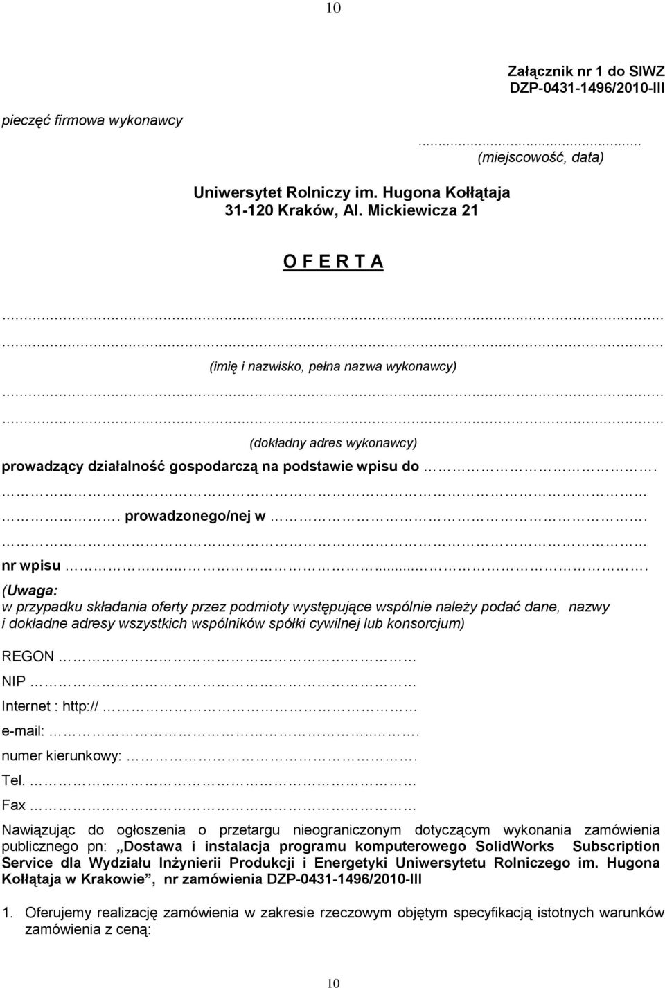 ..... (Uwaga: w przypadku składania oferty przez podmioty występujące wspólnie należy podać dane, nazwy i dokładne adresy wszystkich wspólników spółki cywilnej lub konsorcjum) REGON NIP Internet :