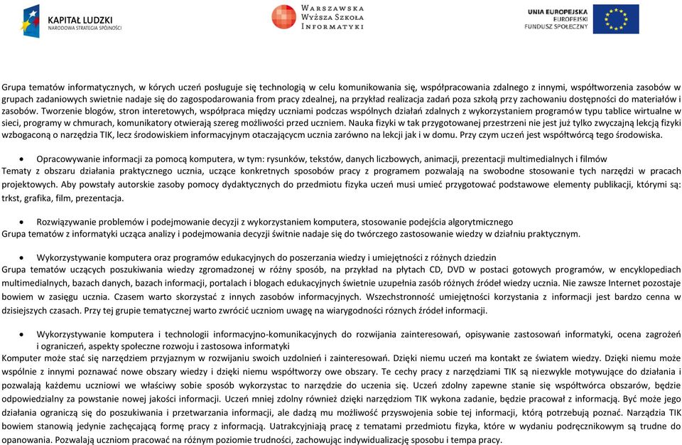 Tworzenie blogów, stron interetowych, współpraca między uczniami podczas wspólnych działań zdalnych z wykorzystaniem programów typu tablice wirtualne w sieci, programy w chmurach, komunikatory