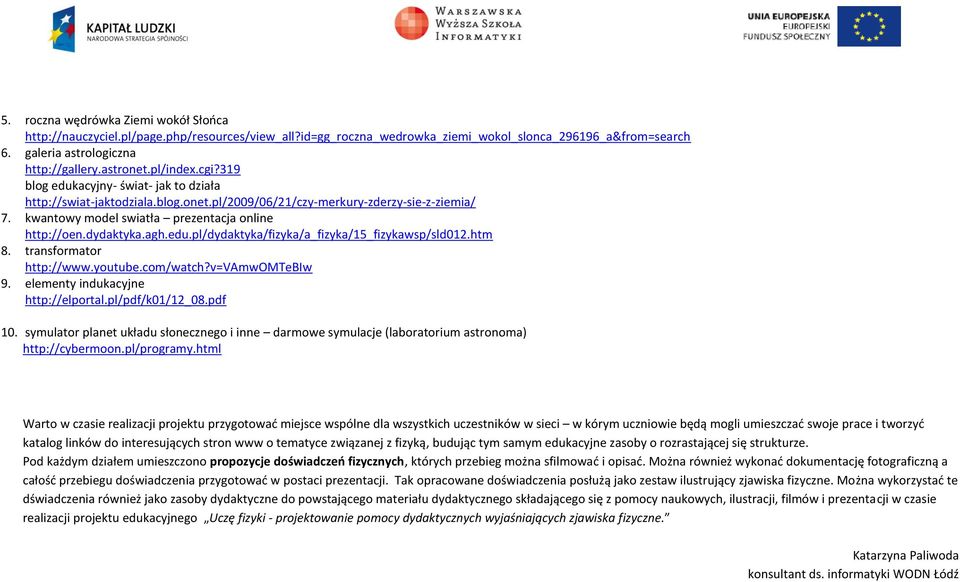 dydaktyka.agh.edu.pl/dydaktyka/fizyka/a_fizyka/15_fizykawsp/sld012.htm 8. transformator http://www.youtube.com/watch?v=vamwomtebiw 9. elementy indukacyjne http://elportal.pl/pdf/k01/12_08.pdf 10.