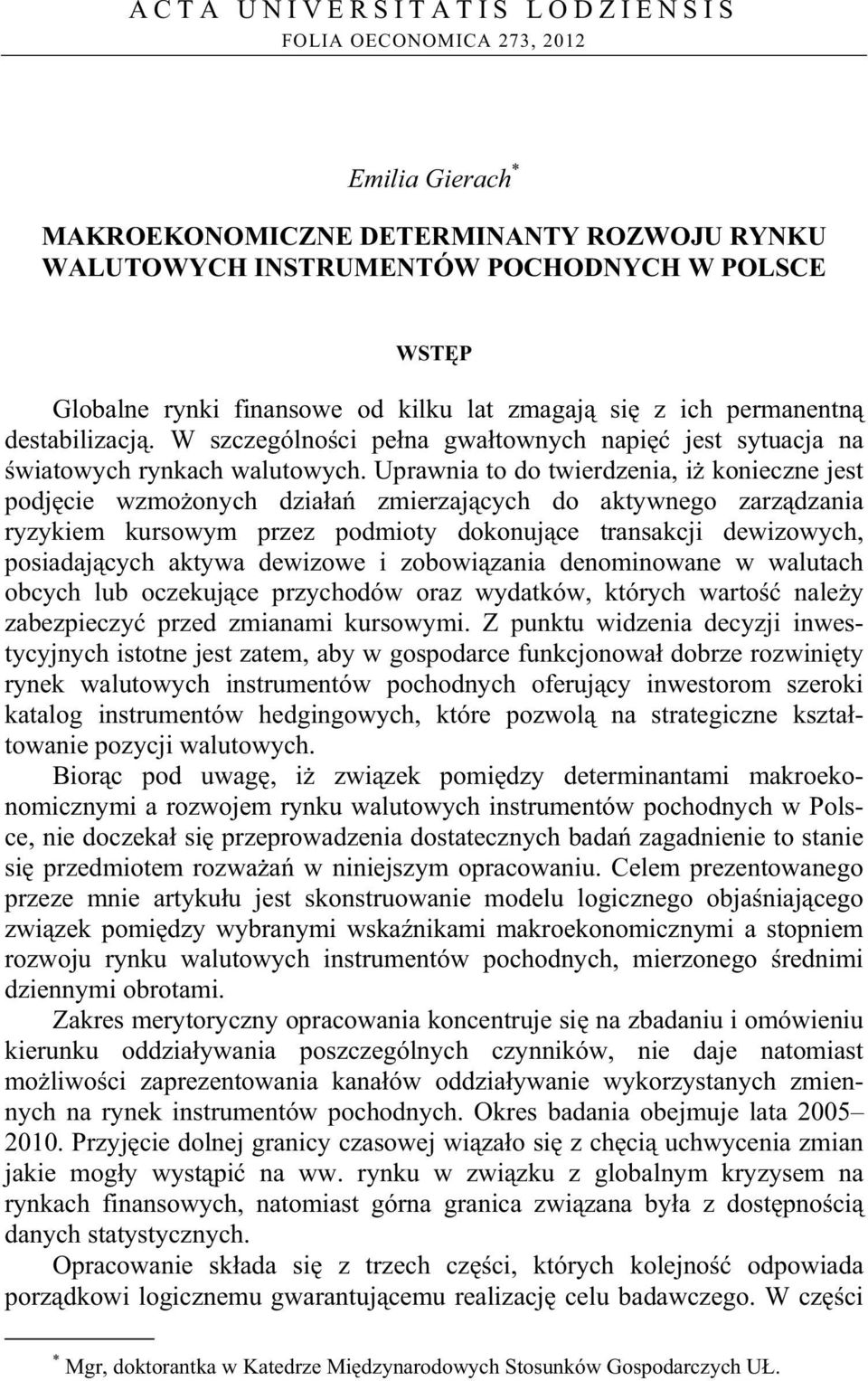 Uprawnia to do twierdzenia, i konieczne jest podj cie wzmo onych dzia a zmierzaj cych do aktywnego zarz dzania ryzykiem kursowym przez podmioty dokonuj ce transakcji dewizowych, posiadaj cych aktywa