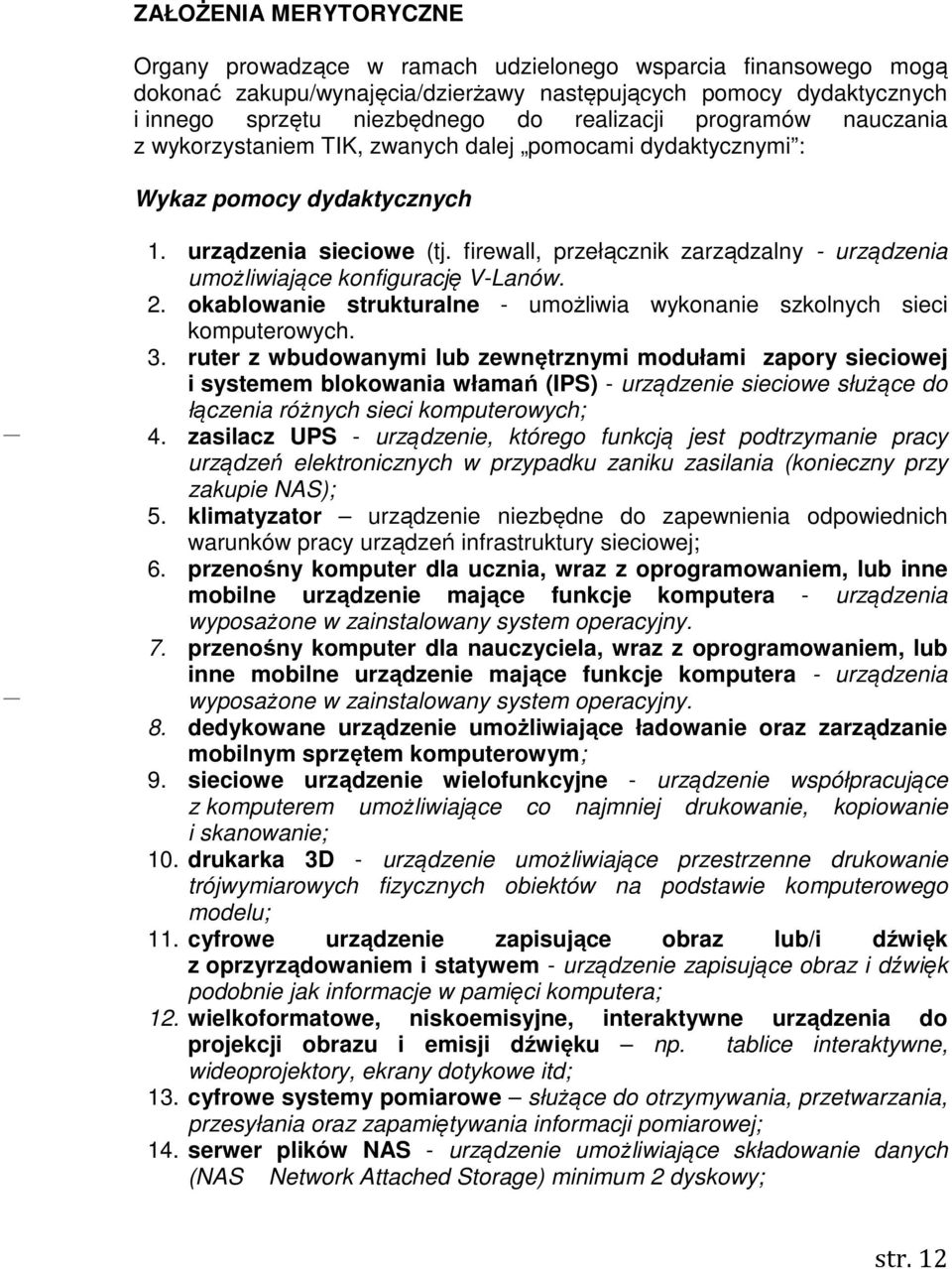 firewall, przełącznik zarządzalny - urządzenia umożliwiające konfigurację V-Lanów. 2. okablowanie strukturalne - umożliwia wykonanie szkolnych sieci komputerowych. 3.