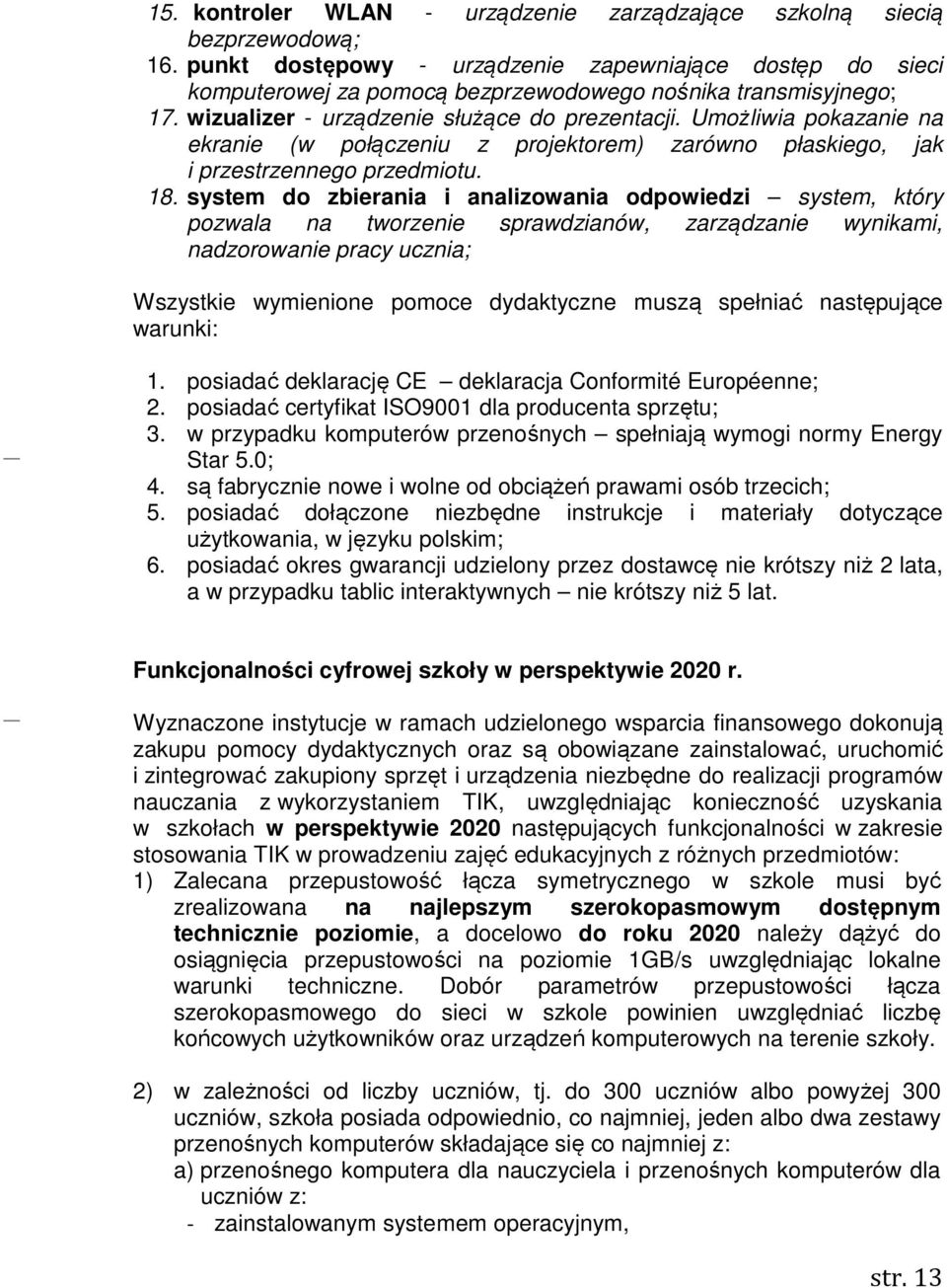 Umożliwia pokazanie na ekranie (w połączeniu z projektorem) zarówno płaskiego, jak i przestrzennego przedmiotu. 18.