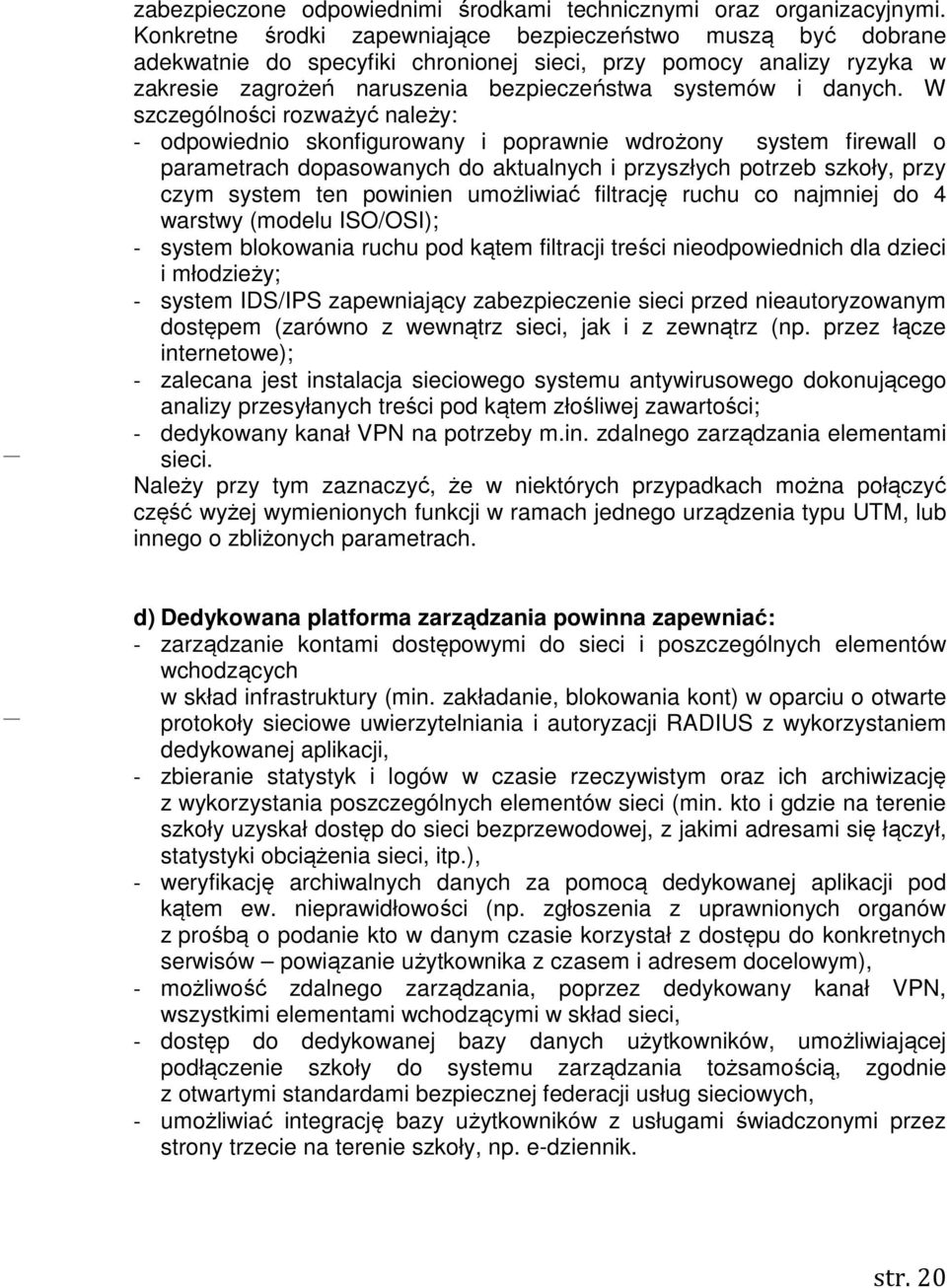 W szczególności rozważyć należy: - odpowiednio skonfigurowany i poprawnie wdrożony system firewall o parametrach dopasowanych do aktualnych i przyszłych potrzeb szkoły, przy czym system ten powinien