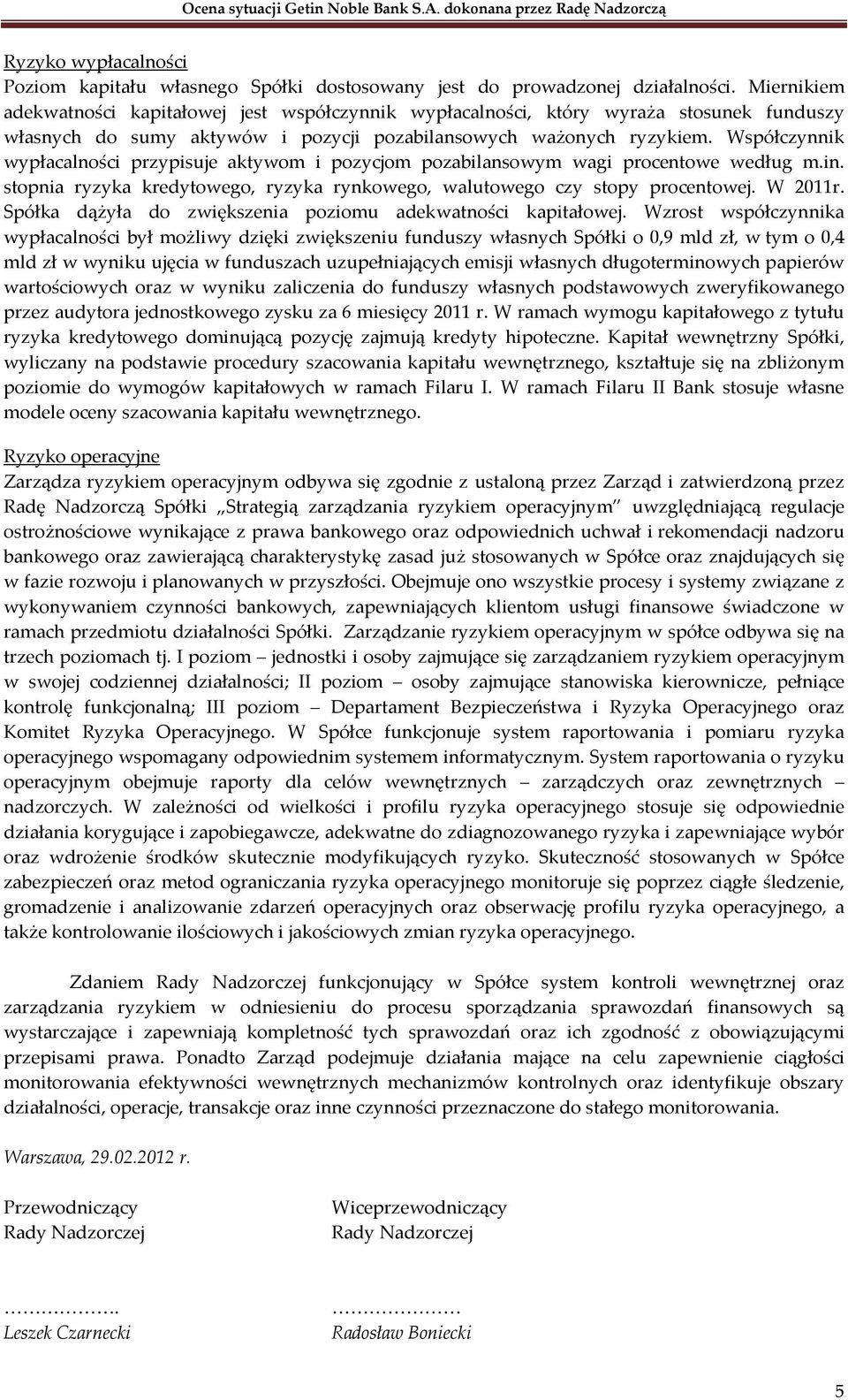 Współczynnik wypłacalności przypisuje aktywom i pozycjom pozabilansowym wagi procentowe według m.in. stopnia ryzyka kredytowego, ryzyka rynkowego, walutowego czy stopy procentowej. W 2011r.