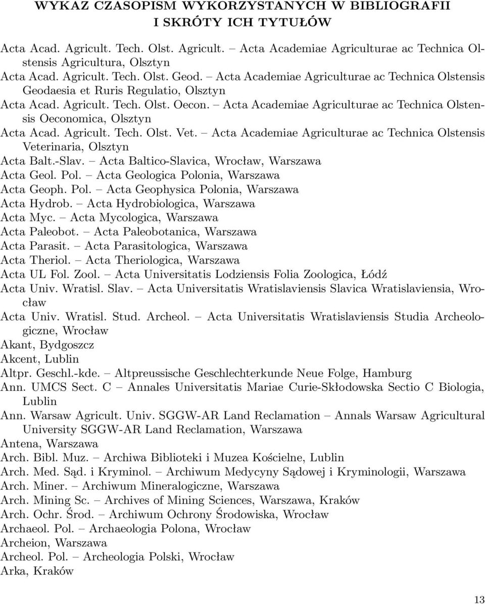 Acta Academiae Agriculturae ac Technica Olstensis Oeconomica, Olsztyn Acta Acad. Agricult. Tech. Olst. Vet. Acta Academiae Agriculturae ac Technica Olstensis Veterinaria, Olsztyn Acta Balt.-Slav.