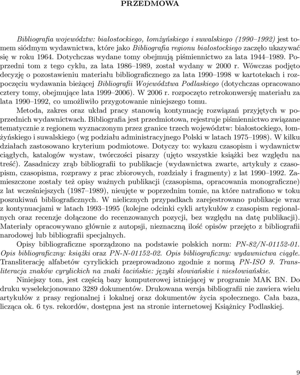 Wówczaspodjęto decyzję o pozostawieniu materiału bibliograficznego za lata 1990 1998 w kartotekach i rozpoczęciu wydawania bieżącej Bibliografii Województwa Podlaskiego(dotychczas opracowano cztery