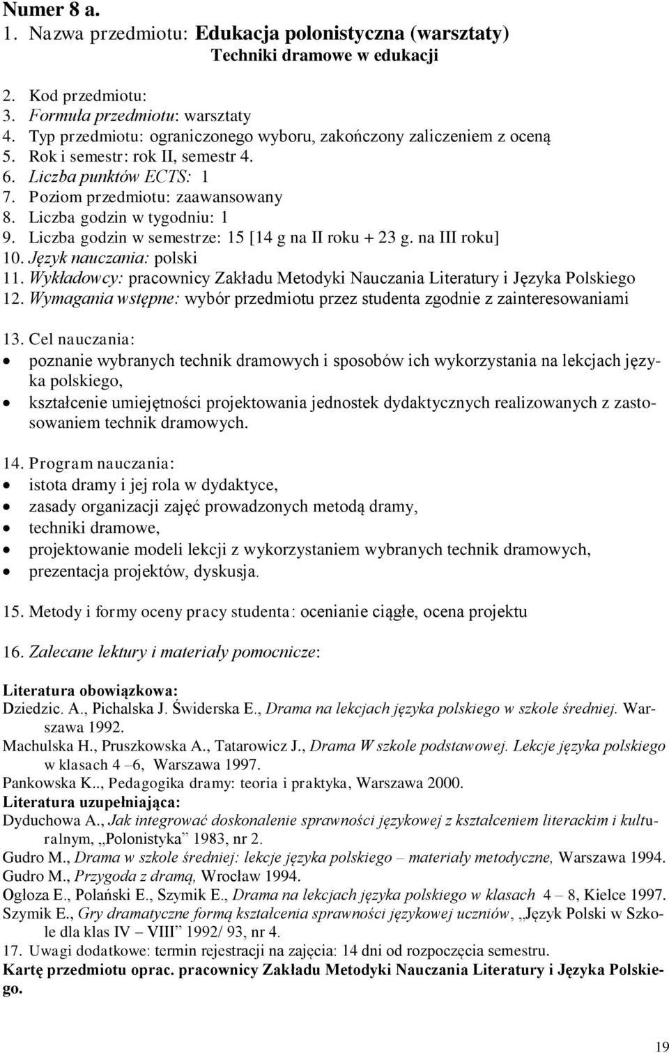 Liczba godzin w semestrze: 15 [14 g na II roku + 23 g. na III roku] 10. Język nauczania: polski 11. Wykładowcy: pracownicy Zakładu Metodyki Nauczania Literatury i Języka Polskiego 12.