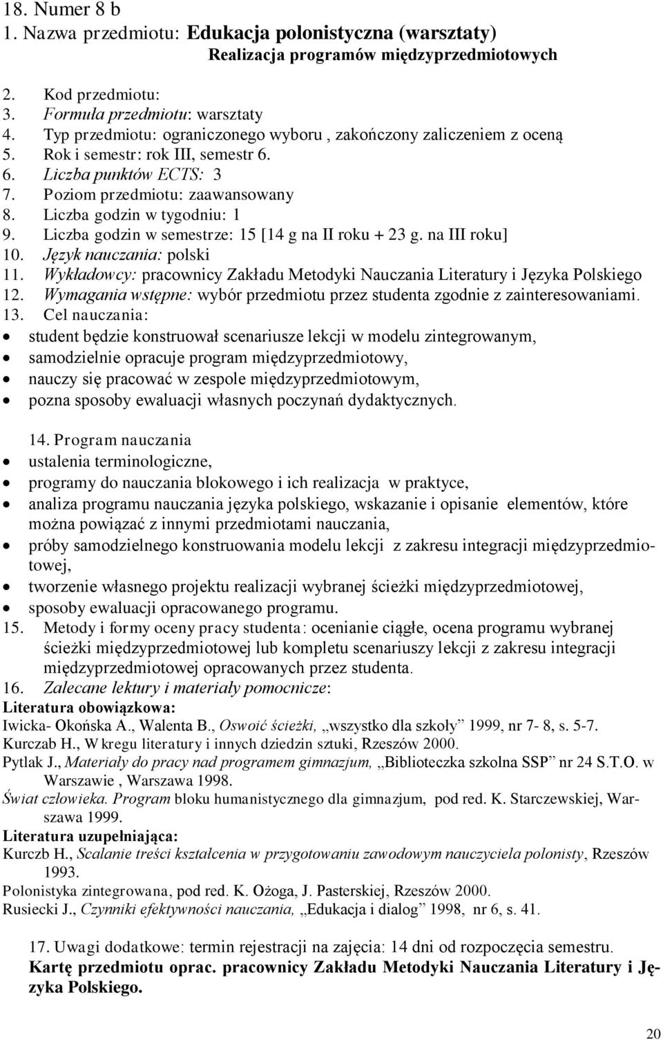 Liczba godzin w tygodniu: 1 9. Liczba godzin w semestrze: 15 [14 g na II roku + 23 g. na III roku] 10. Język nauczania: polski 11.