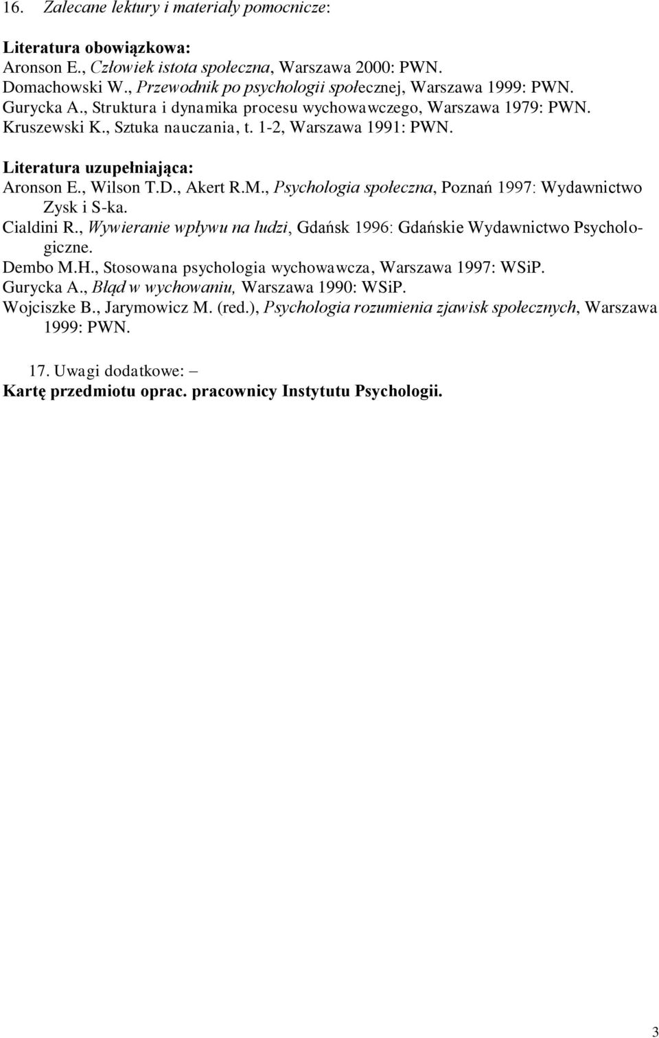 Literatura uzupełniająca: Aronson E., Wilson T.D., Akert R.M., Psychologia społeczna, Poznań 1997: Wydawnictwo Zysk i S-ka. Cialdini R.