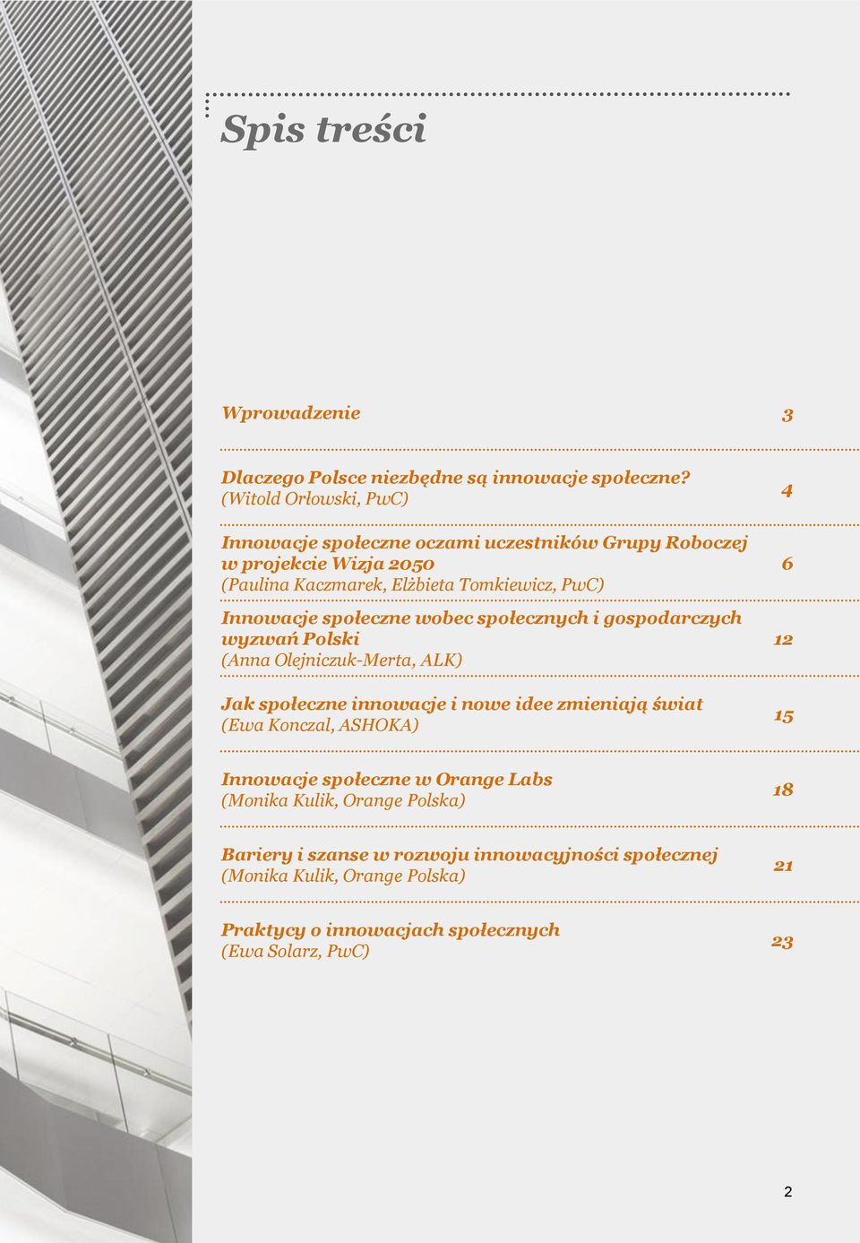 Innowacje społeczne wobec społecznych i gospodarczych wyzwań Polski (Anna Olejniczuk-Merta, ALK) Jak społeczne innowacje i nowe idee zmieniają świat (Ewa