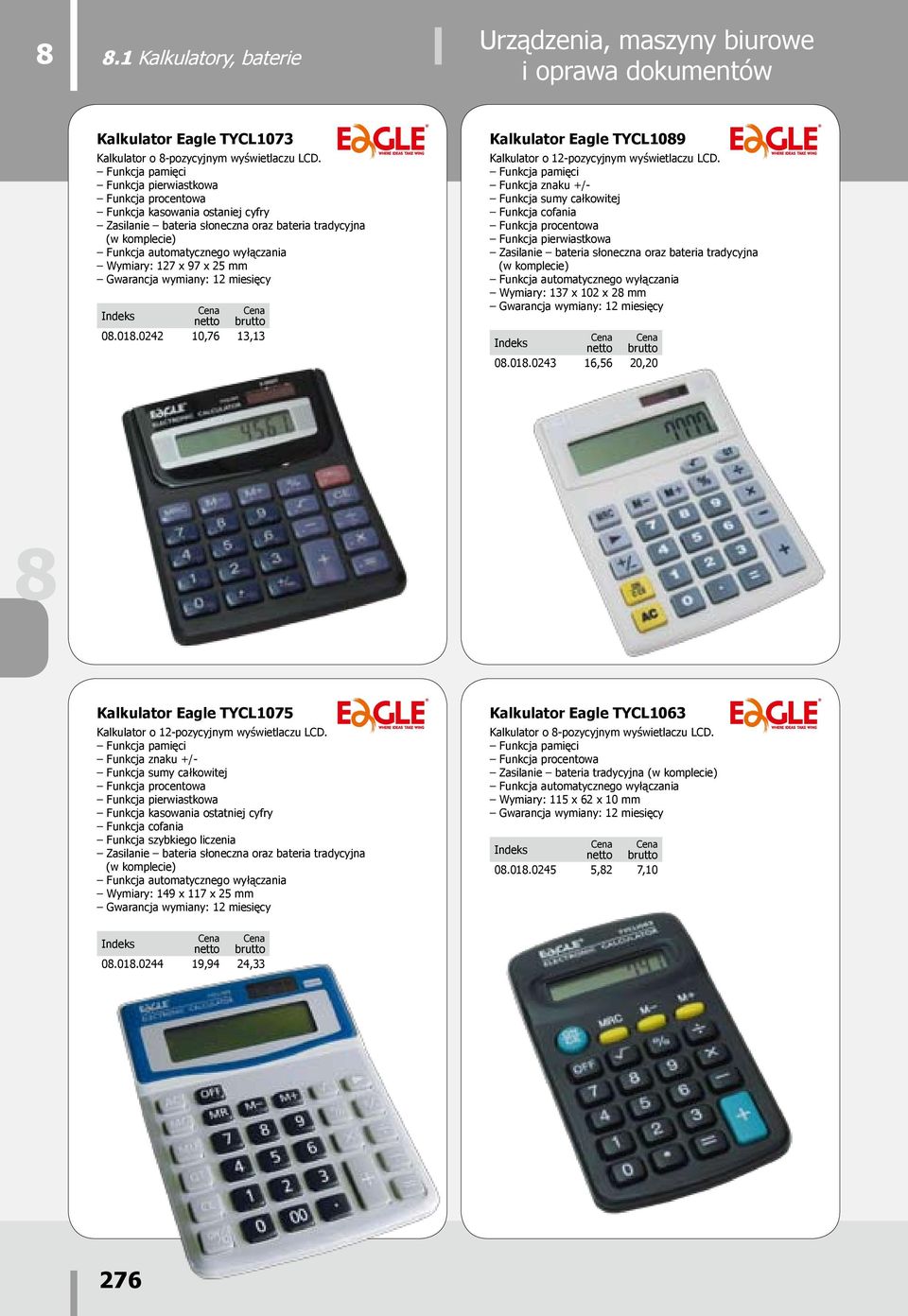 127 x 97 x 25 mm Gwarancja wymiany: 12 miesięcy 0.01.0242 10,76 13,13 Kalkulator Eagle TYCL109 Kalkulator o 12-pozycyjnym wyświetlaczu LCD.