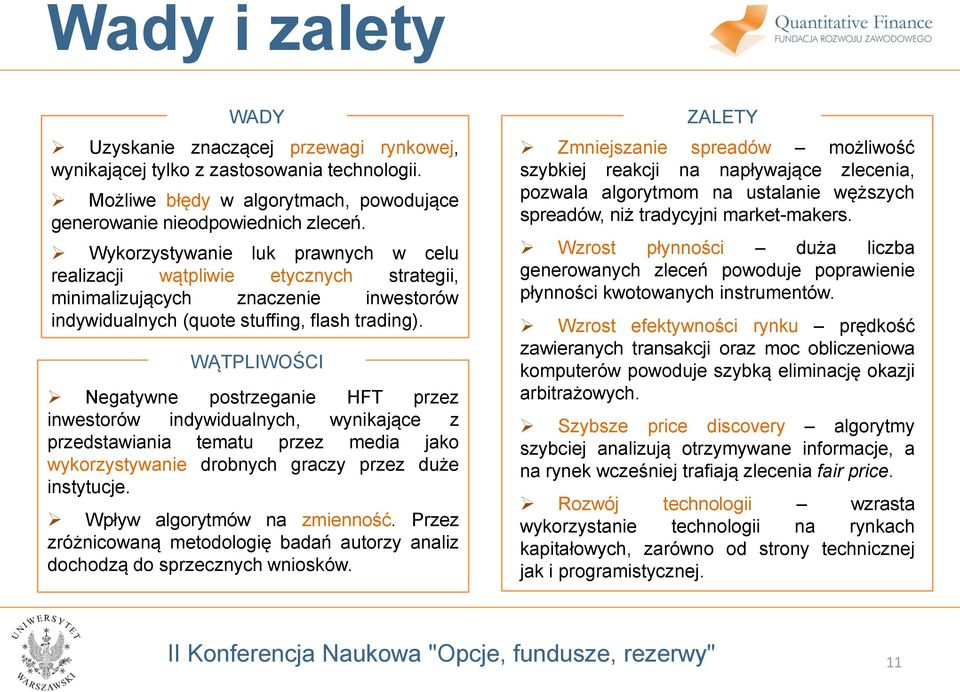 WĄTPLIWOŚCI Negatywne postrzeganie HFT przez inwestorów indywidualnych, wynikające z przedstawiania tematu przez media jako wykorzystywanie drobnych graczy przez duże instytucje.