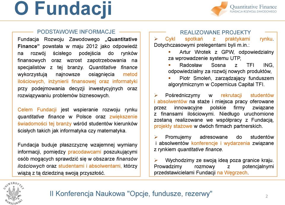 Quantitative finance wykorzystują najnowsze osiągnięcia metod ilościowych, inżynierii finansowej oraz informatyki przy podejmowania decyzji inwestycyjnych oraz rozwiązywaniu problemów biznesowych.