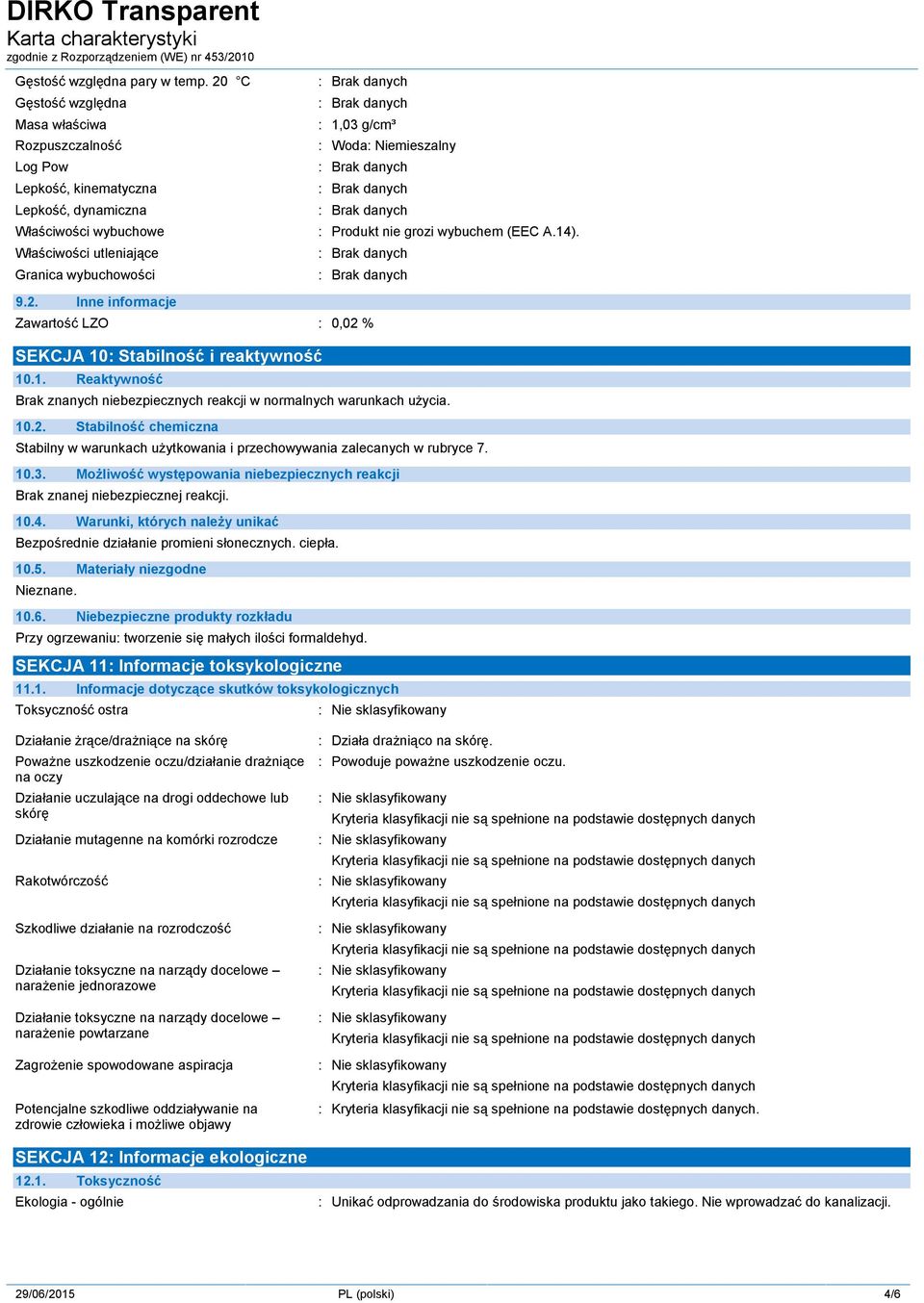 Niemieszalny : Produkt nie grozi wybuchem (EEC A.14). 9.2. Inne informacje Zawartość LZO : 0,02 % SEKCJA 10: Stabilność i reaktywność 10.1. Reaktywność Brak znanych niebezpiecznych reakcji w normalnych warunkach użycia.