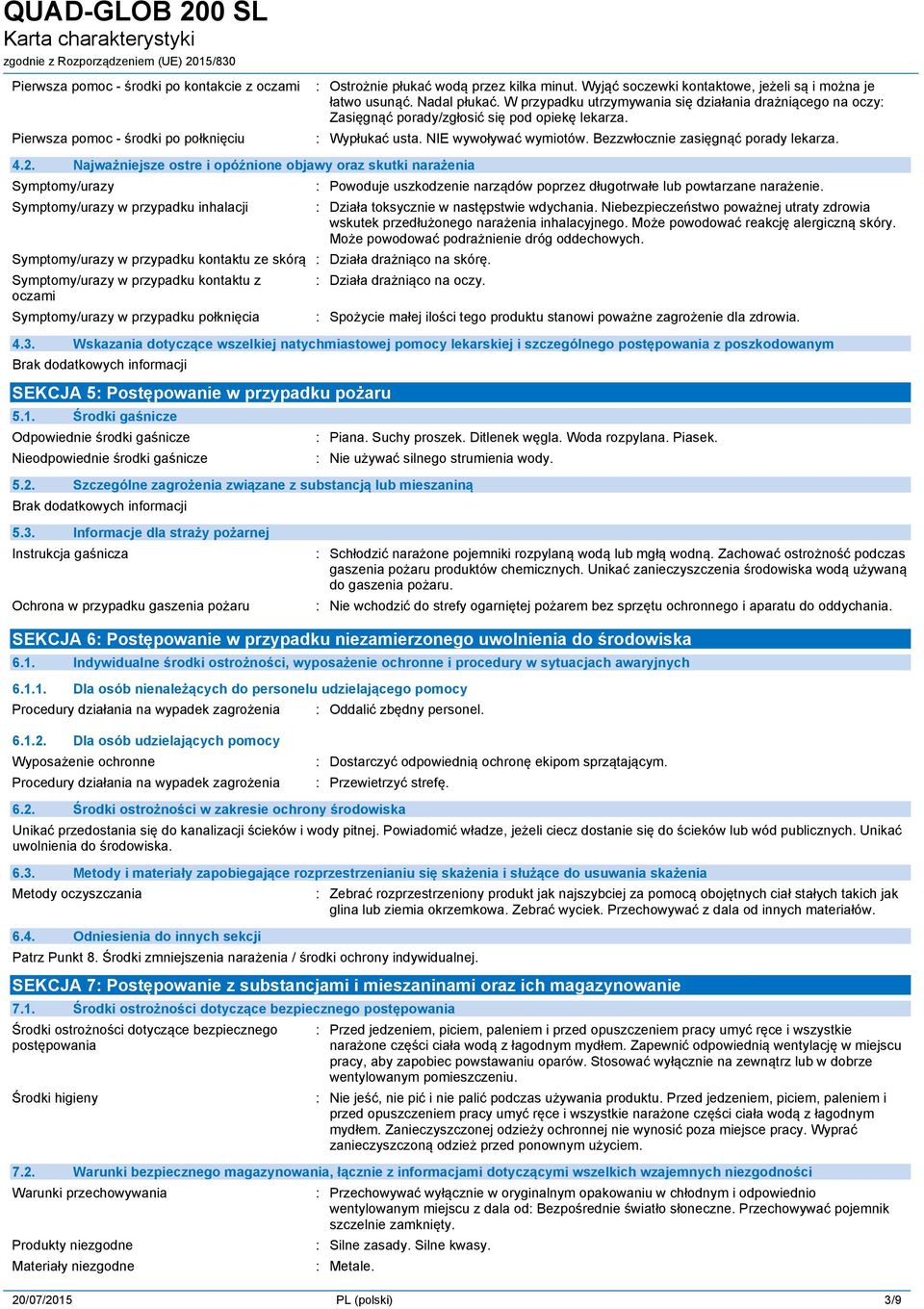 Najważniejsze ostre i opóźnione objawy oraz skutki narażenia Symptomy/urazy Symptomy/urazy w przypadku inhalacji Symptomy/urazy w przypadku kontaktu ze skórą Działa drażniąco na skórę.