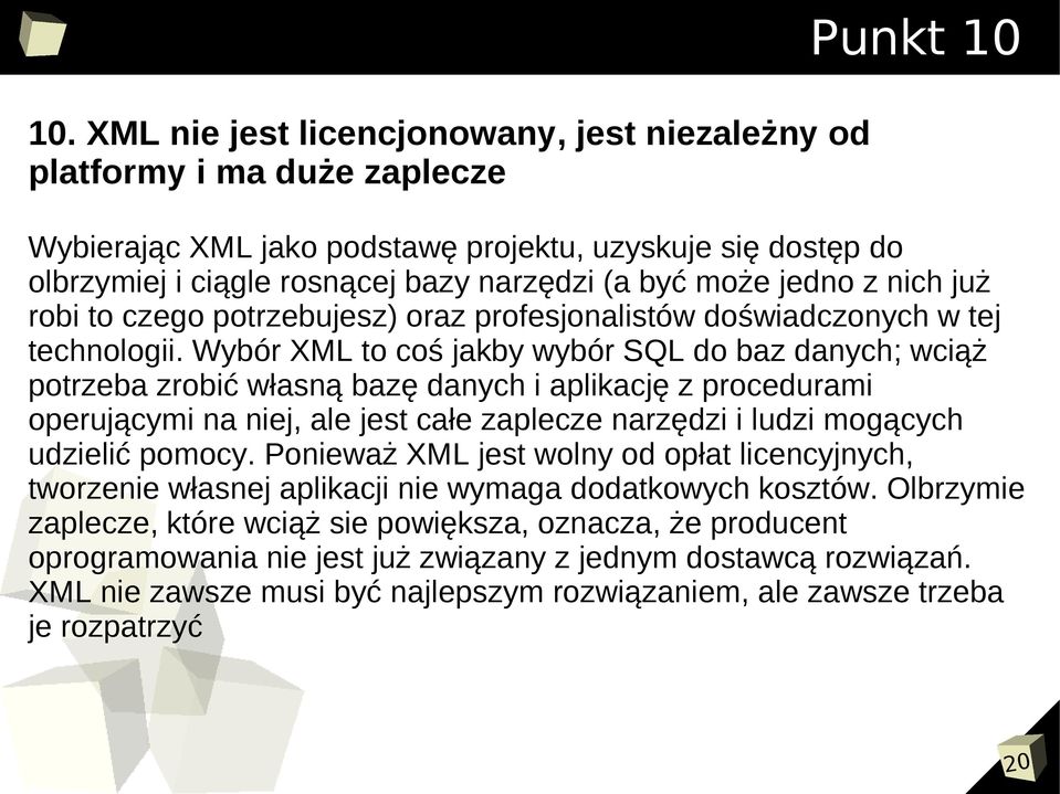 Wybór XML to coś jakby wybór SQL do baz danych; wciąż potrzeba zrobić własną bazę danych i aplikację z procedurami operującymi na niej, ale jest całe zaplecze narzędzi i ludzi mogących udzielić