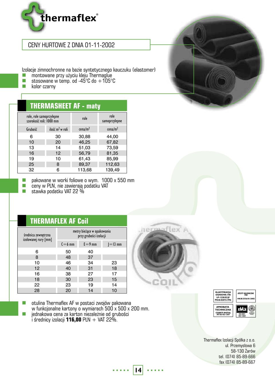 0 x 5 stawka podatku VAT % role cena/m 2,,25 5,03 5,79,3 9,37 3, cena/m 2,00 7,2 73,59, 5,99,3 39,9 THERMAFLEX AF Coil œrednica zewnêtrzna izolowanej rury [] 0 metry bie ¹ce w opakowaniu przy