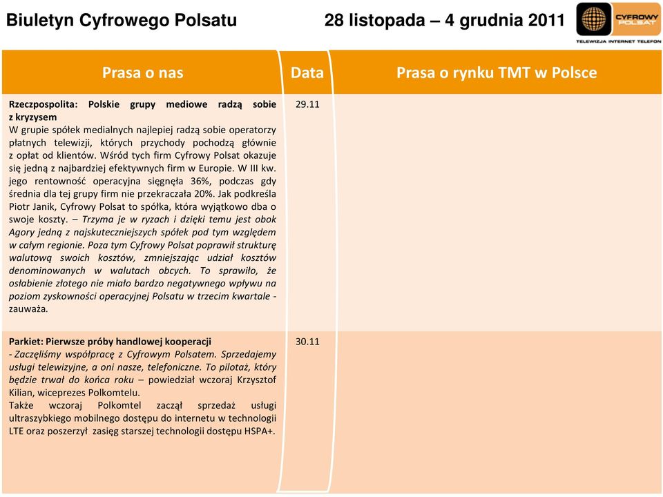 jego rentowność operacyjna sięgnęła 36%, podczas gdy średnia dla tej grupy firm nie przekraczała 20%. Jak podkreśla Piotr Janik, Cyfrowy Polsat to spółka, która wyjątkowo dba o swoje koszty.