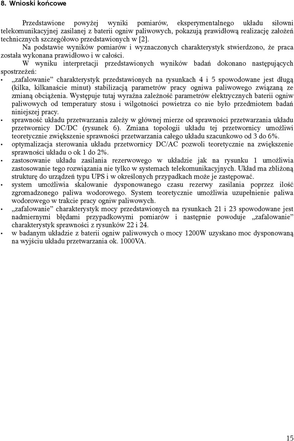 W wyniku interpretacji przedstawionych wyników badań dokonano następujących spostrzeżeń: zafalowanie charakterystyk przedstawionych na rysunkach 4 i 5 spowodowane jest długą (kilka, kilkanaście