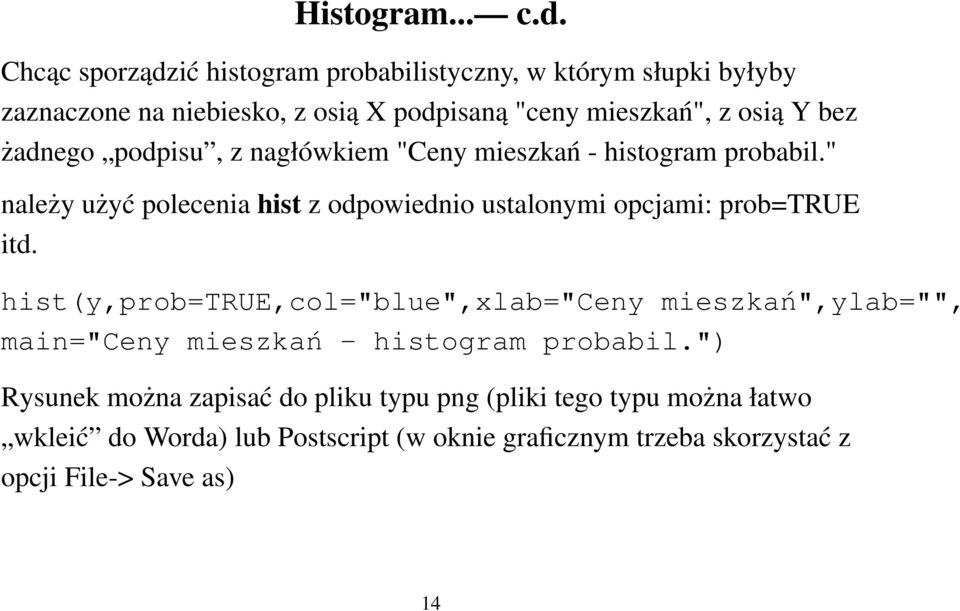 żadnego podpisu, z nagłówkiem "Ceny mieszkań - histogram probabil." należy użyć polecenia hist z odpowiednio ustalonymi opcjami: prob=true itd.