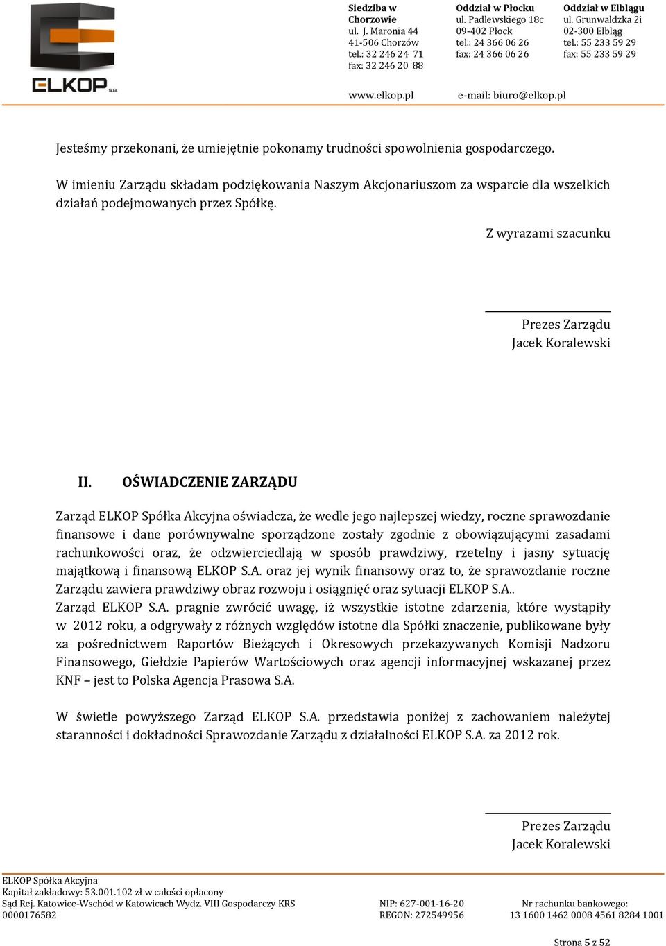 OŚWIADCZENIE ZARZĄDU Zarząd oświadcza, że wedle jego najlepszej wiedzy, roczne sprawozdanie finansowe i dane porównywalne sporządzone zostały zgodnie z obowiązującymi zasadami rachunkowości oraz, że