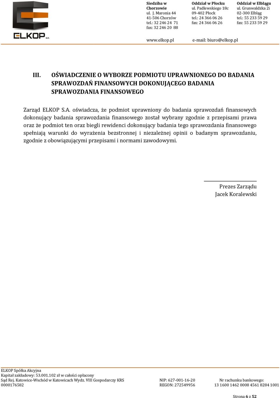 przepisami prawa oraz że podmiot ten oraz biegli rewidenci dokonujący badania tego sprawozdania finansowego spełniają warunki do wyrażenia