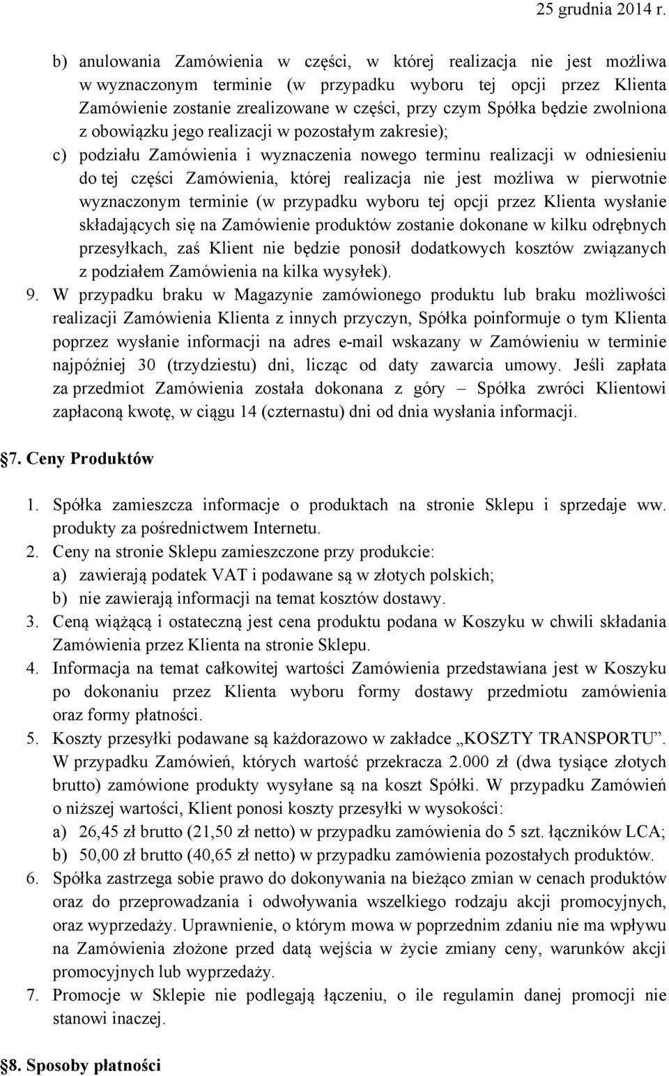 możliwa w pierwotnie wyznaczonym terminie (w przypadku wyboru tej opcji przez Klienta wysłanie składających się na Zamówienie produktów zostanie dokonane w kilku odrębnych przesyłkach, zaś Klient nie