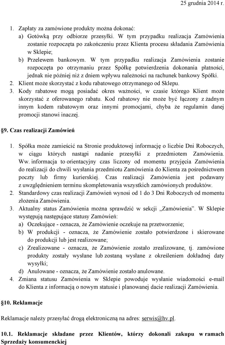 W tym przypadku realizacja Zamówienia zostanie rozpoczęta po otrzymaniu przez Spółkę potwierdzenia dokonania płatności, jednak nie później niż z dniem wpływu należności na rachunek bankowy Spółki. 2.