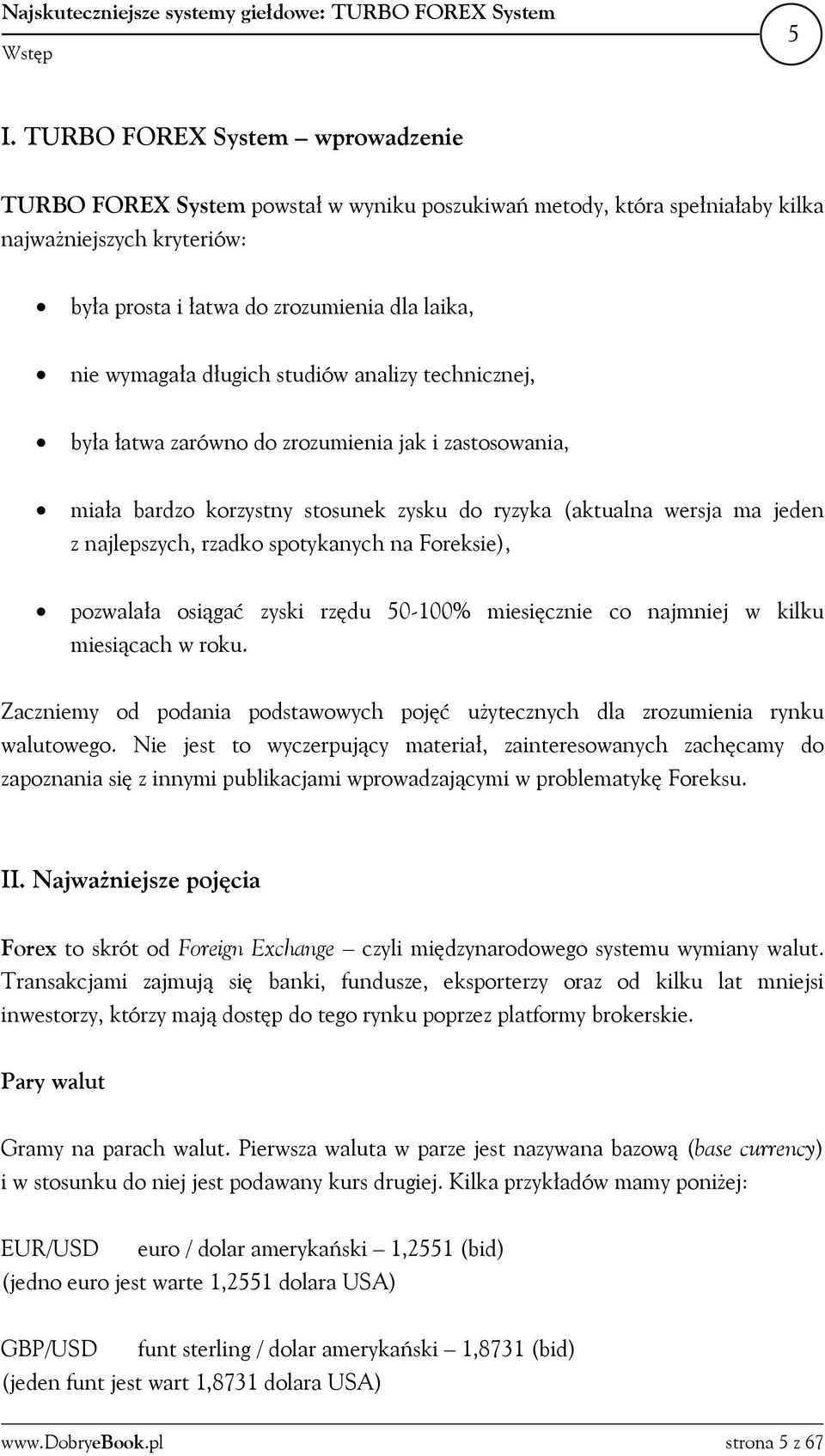 spotykanych na Foreksie), pozwalała osiągać zyski rzędu 50-100% miesięcznie co najmniej w kilku miesiącach w roku. Zaczniemy od podania podstawowych pojęć użytecznych dla zrozumienia rynku walutowego.